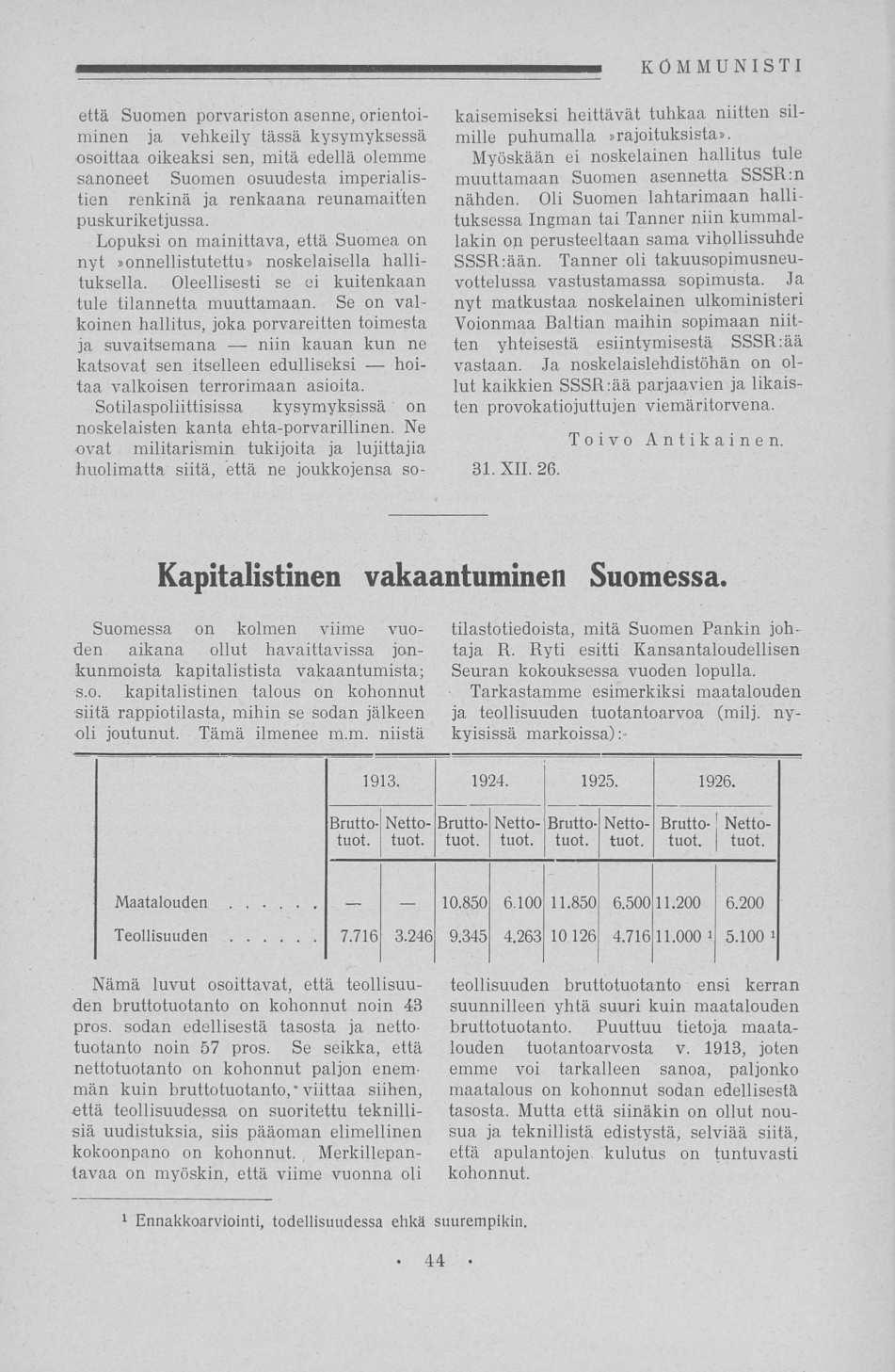 että Suomen porvariston asenne, orientoiminen ja vehkeily tässä kysymyksessä osoittaa oikeaksi sen, mitä edellä olemme sanoneet Suomen osuudesta imperialistien renkinä ja renkaana reunamaitten