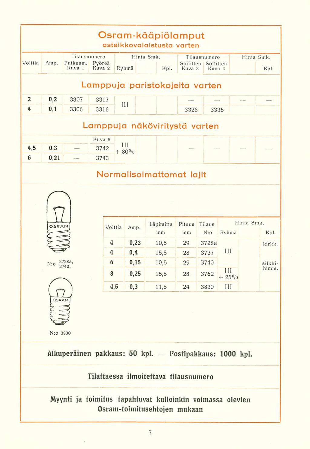 ! 6 Läpimitta Pituus 3740 3830 Osram-kääpiölamput asteikkovalalstusta varten Tilausnumero Hinta Smk. Tilausnumero Hinta Smk. Volttia Amp. Putkenm. Pyöreä Soffitten Soffitten Kuva 1 Kuva 2 Ryhmä Kpl.