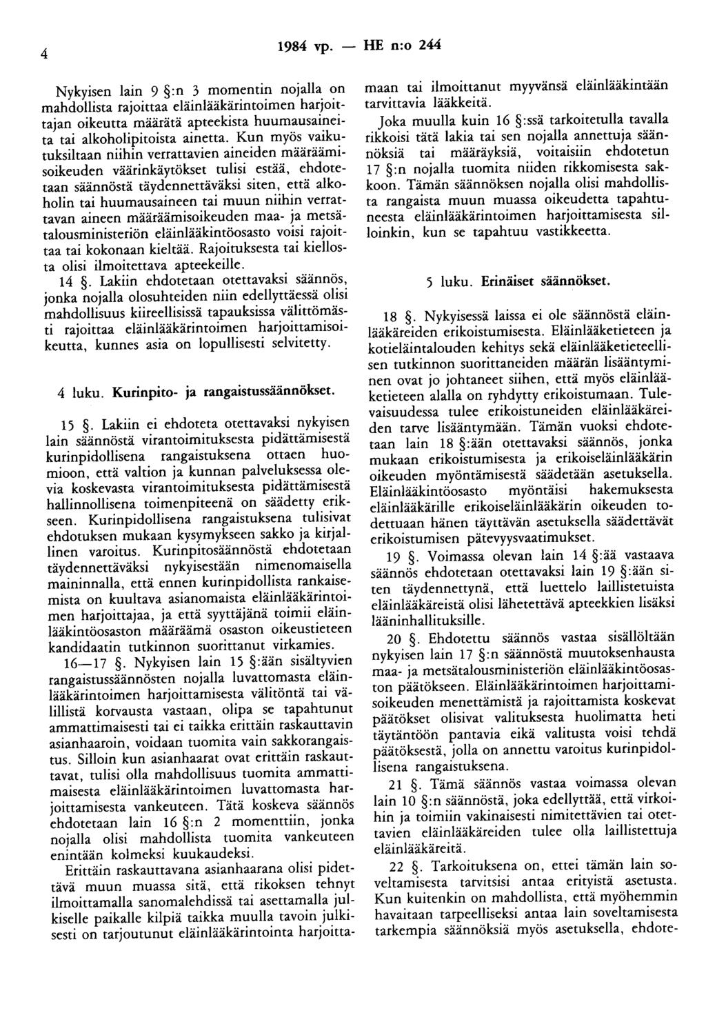 4 1984 vp. - HE n:o 244 Nykyisen lain 9 :n 3 momentin nojalla on mahdollista rajoittaa eläinlääkärintoimen harjoittajan oikeutta määrätä apteekista huumausaineita tai alkoholipitoista ainetta.