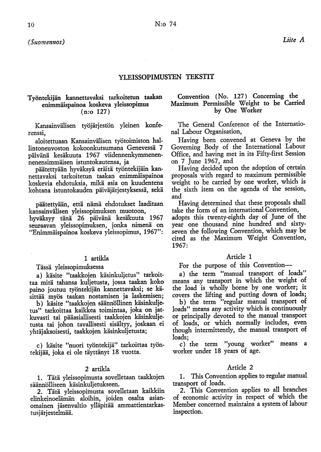 10 N:o 74 (Suomennos) Liite A YLEISSOPIMUSTEN TEKSTIT Työntekijän kannettavaksi tarkoitetun taakan enimmäispainoa koskeva yleissopimus (n:o 127) Kansainvälisen työjärjestön yleinen konferenssi,