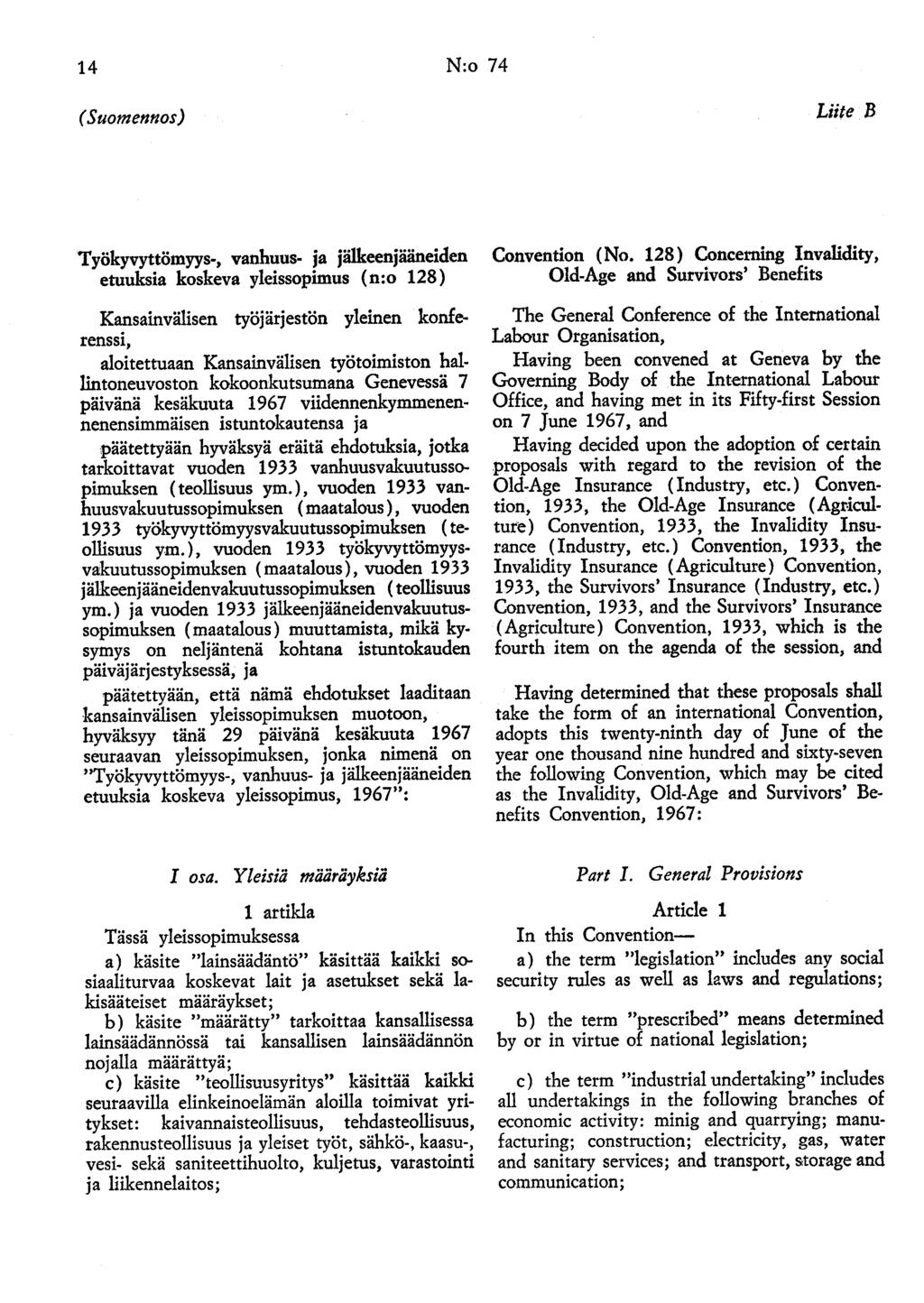 14 N:o 74 (Suomennos) Liite B Työkyvyttömyys-, vanhuus- ja jälkeenjääneiden etuuksia koskeva yleissopimus (n:o 128) Kansainvälisen työjärjestön yleinen konferenssi, aloitettuaan Kansainvälisen