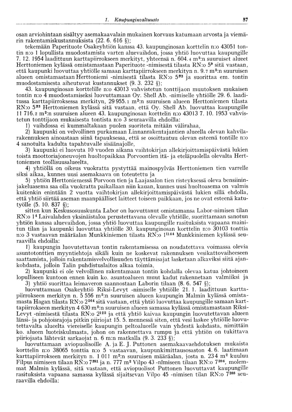 :57 1. Kaupunginvaltuusto osan arviohintaan sisältyy asemakaavalain mukainen korvaus katumaan arvosta ja viemärin rakentamiskustannuksista (22. 6. 616 ); tekemään Paperituote Osakeyhtiön kanssa 43.
