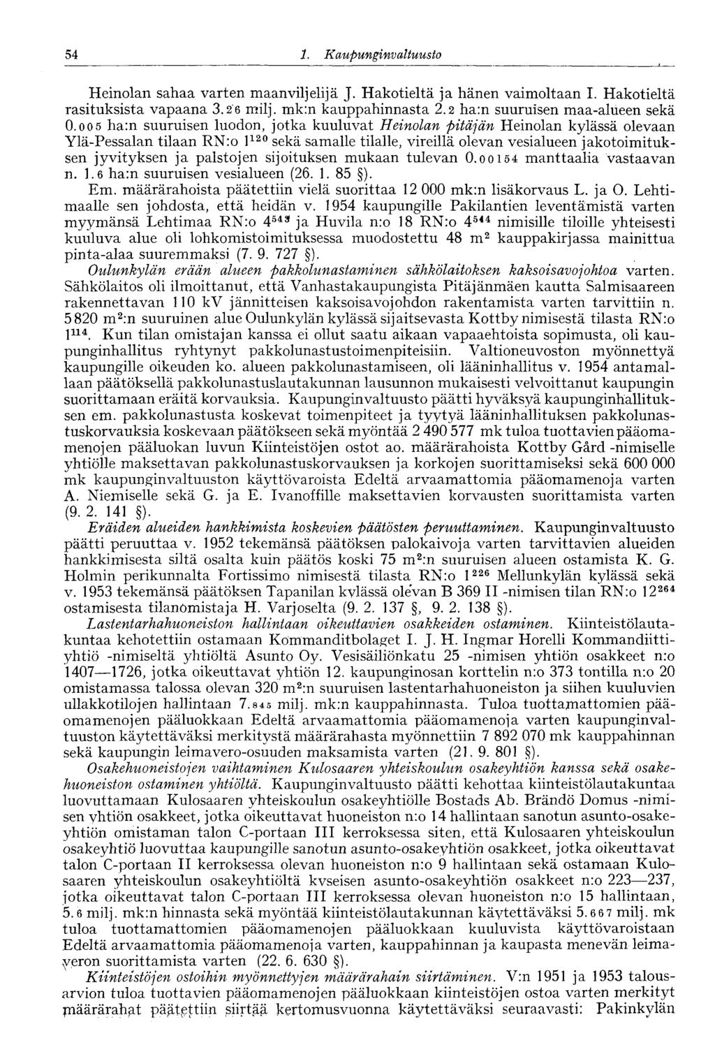 :54 1. Kaupunginvaltuusto Heinolan sahaa varten maanviljelijä J. Hakotieltä ja hänen vaimoltaan I. Hakotieltä rasituksista vapaana 3.2 6 milj. mk:n kauppahinnasta 2.2 ha:n suuruisen maa-alueen sekä 0.
