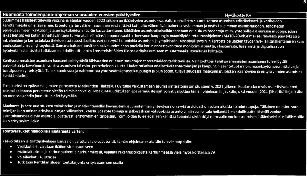 Esteetön ja turvallinen asuminen sekä riittävä kotihoito vähentävät painetta raskaimmanja myös kalleimman asumismuodon, tehostetun palveluasumisen, käyttöön ja asumisyksiköiden määrän kasvattamiseen.