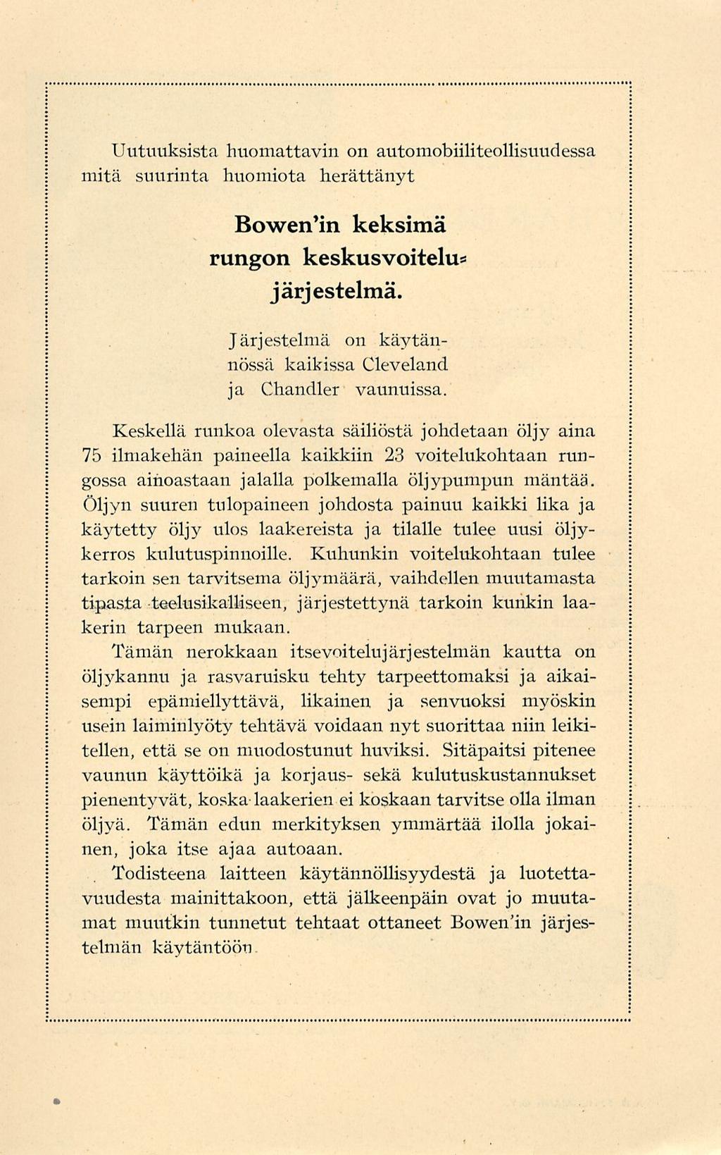 Uutuuksista huomattavin on automobiiliteollisuudessa mitä suurinta huomiota herättänyt Bowen'in keksimä rungon keskusvoitelu* järjestelmä.