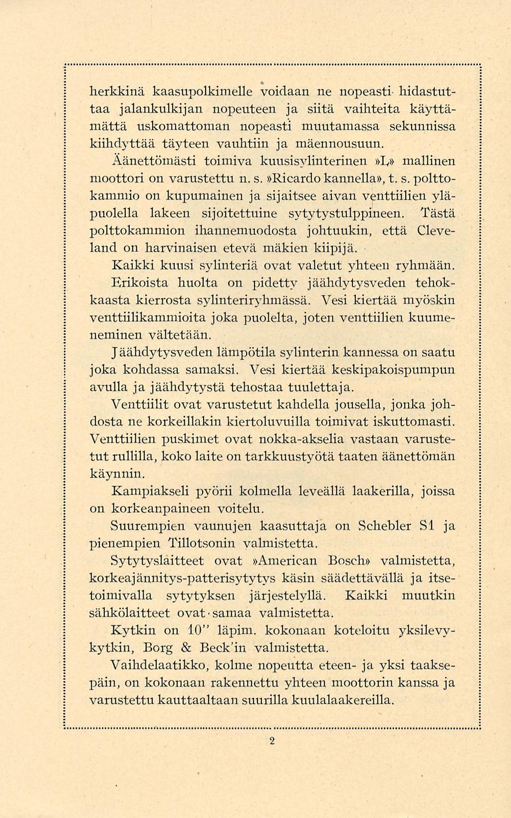 herkkinä kaasupolkimelle voidaan ne nopeasti hidastuttaa jalankulkijan nopeuteen ja siitä vaihteita käyttämättä uskomattoman nopeasti muutamassa sekunnissa kiihdyttää täyteen vauhtiin ja mäennousuun.