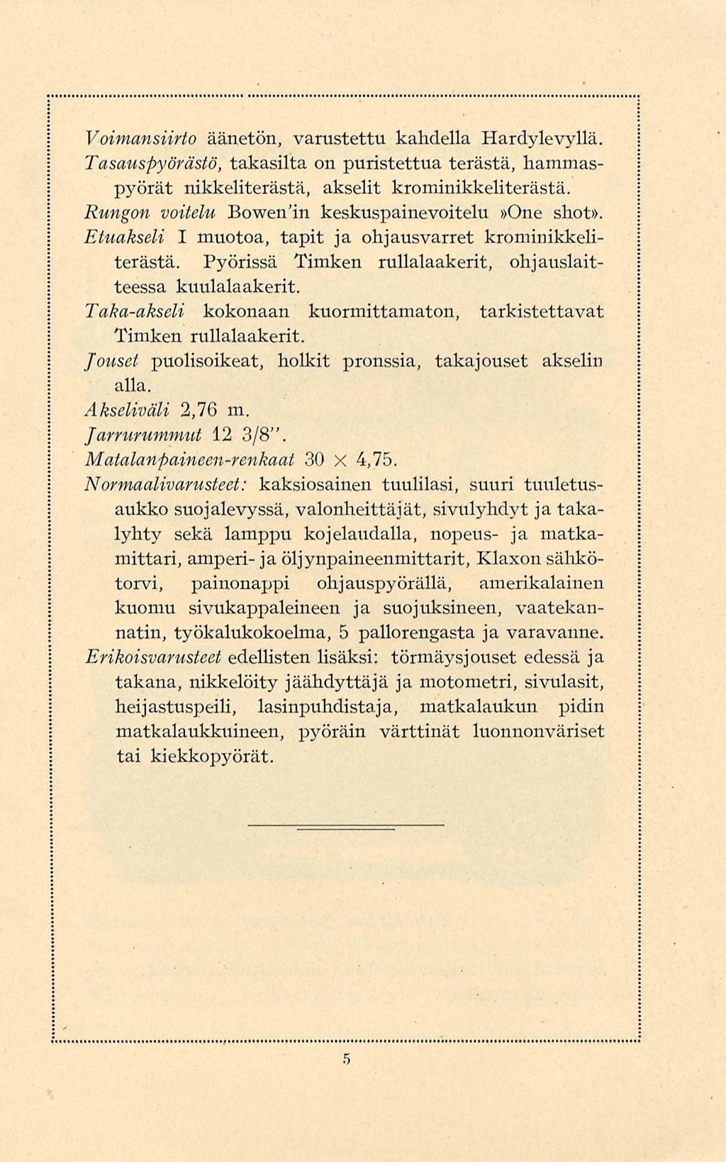 Voimansiirto äänetön, varustettu kahdella Hardy levyllä. Tasauspyörästö, takasilta on puristettua terästä, hammaspyörät nikkeliterästä, akselit krominikkeliterästä.