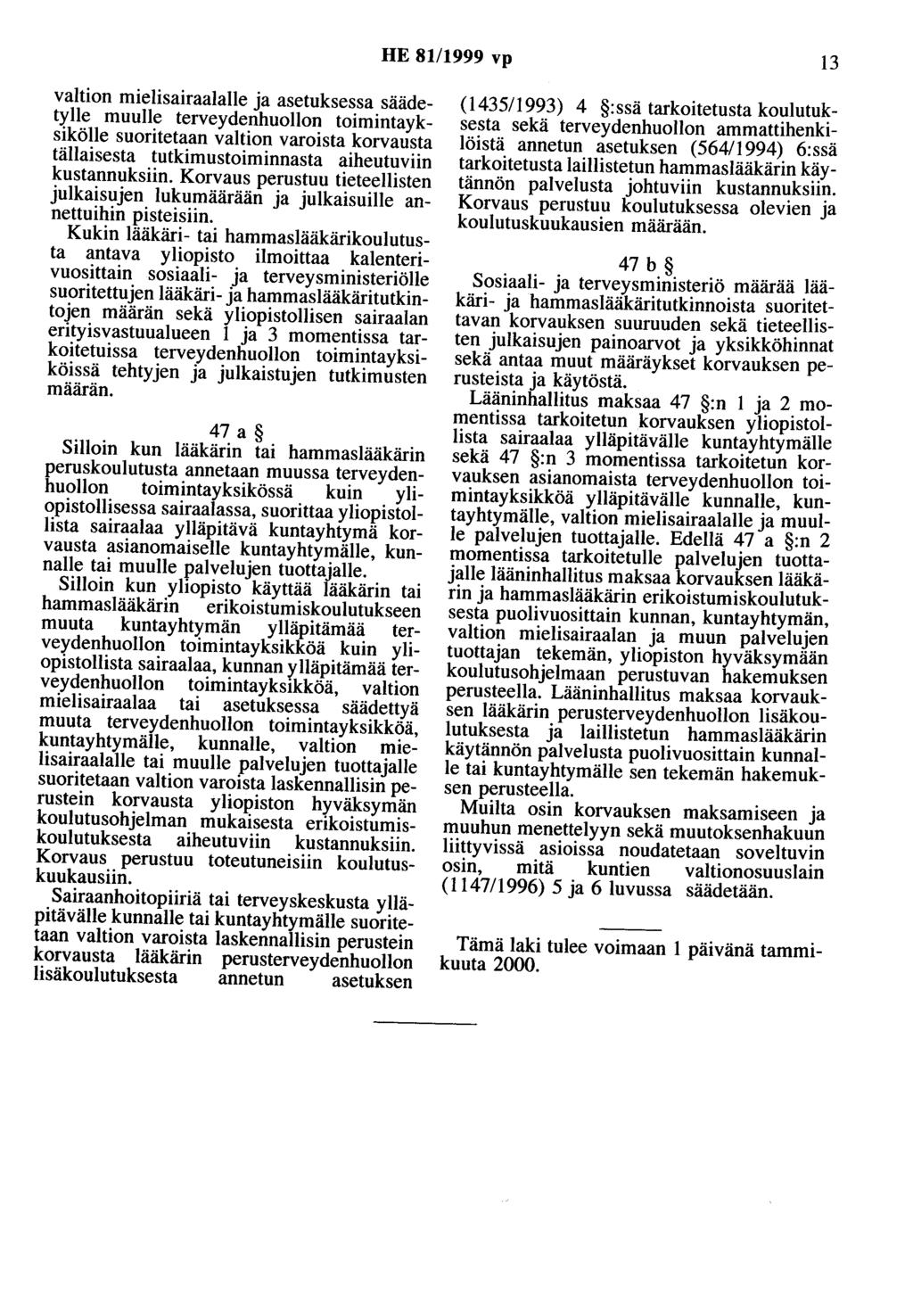 HE 81/1999 vp 13 valtion mielisairaalalle ja asetuksessa säädetylle muulle terveydenhuollon toimintayksikölle suoritetaan valtion varoista korvausta tällaisesta tutkimustoiminnasta aiheutuviin