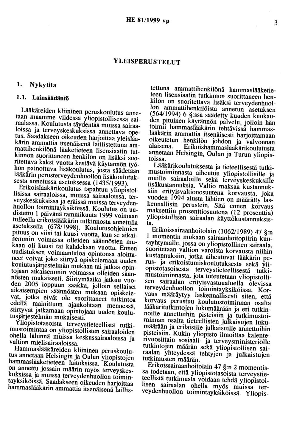 HE 81/1999 vp 3 YLEISPERUSTELUT 1. Nykytila 1.1. Lainsäädäntö Lääkäreiden kliininen peruskoulutus annetaan maamme viidessä yliopistollisessa sairaalassa.