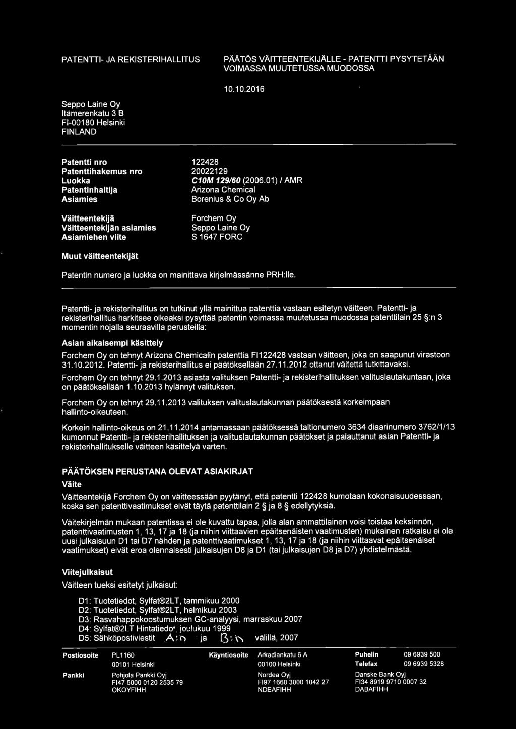 20022129 C10M 129/60 (2006.01) 1 AMR Arizona Chemical Borenius & Co Oy Ab Forchem Oy Seppo Laine Oy S 1647 FORC Muut väitteentekijät Patentin numero ja luokka on mainittava kirjelmässänne PRH:lle.