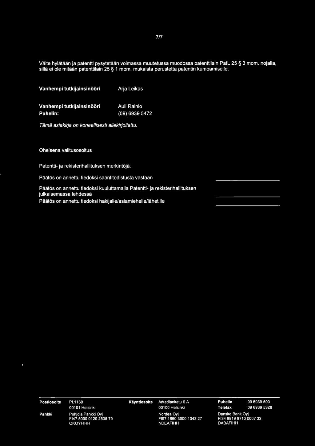7/7 Väite hylätään ja patentti pysytetään voimassa muutetussa muodossa patenttilain PatL 25 3 mom. nojalla, sillä ei ole mitään patenttilain 25 1 mom. mukaista perustetta patentin kumoamiselle.