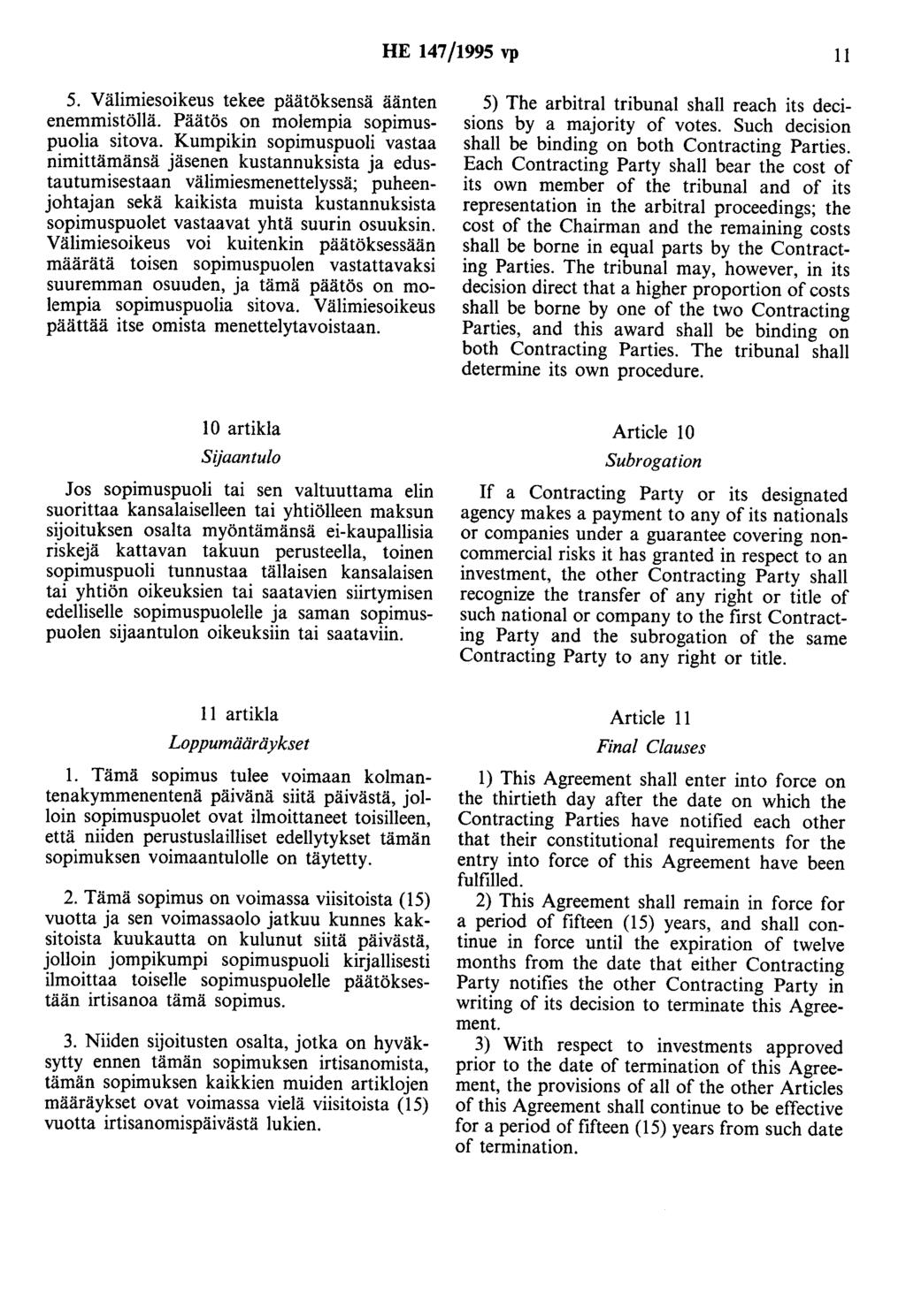 HE 147/1995 vp 11 5. Välimiesoikeus tekee päätöksensä äänten enemmistöllä. Päätös on molempia sopimuspuolia sitova.