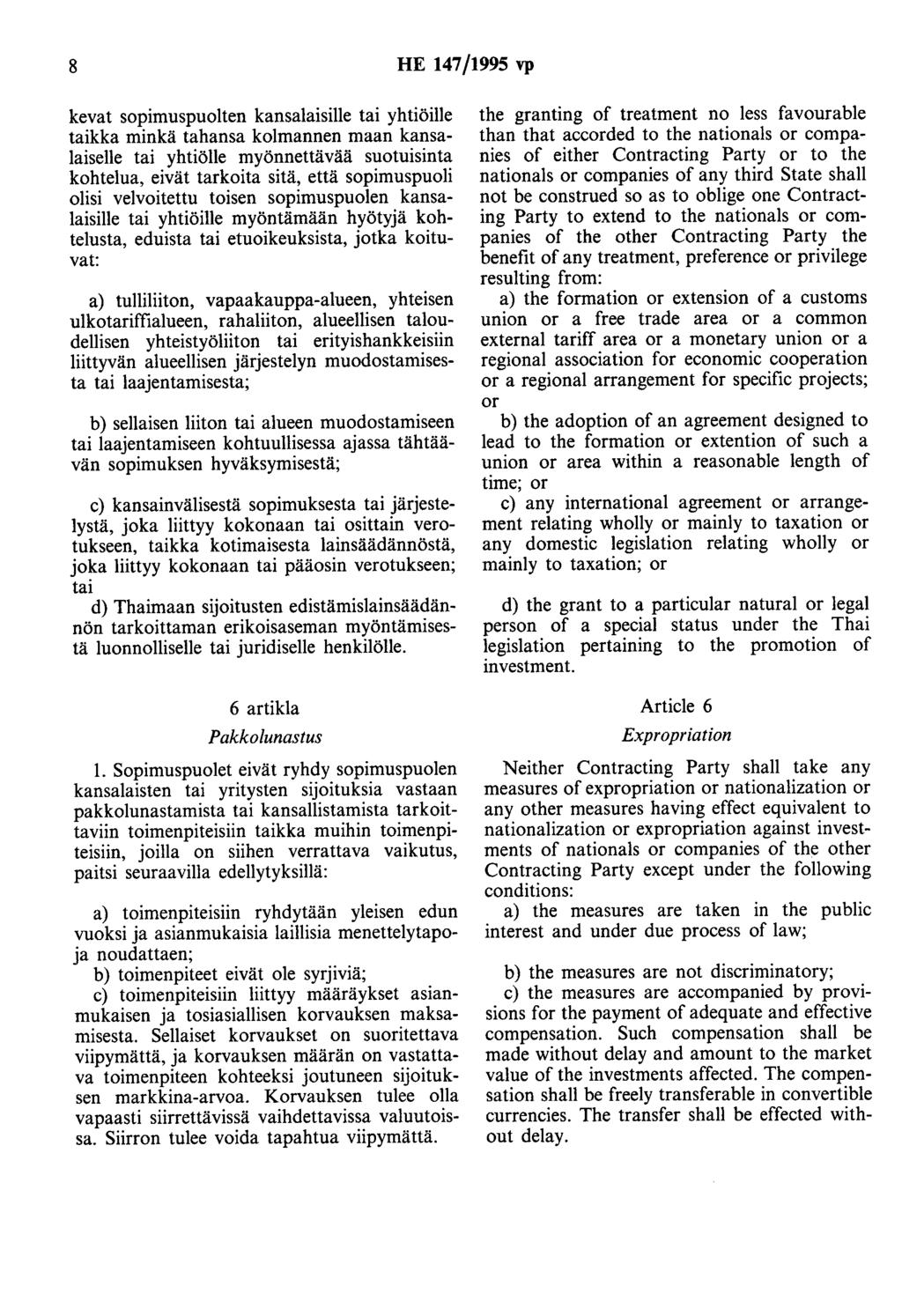 8 HE 147/1995 vp kevat sopimuspuolten kansalaisille tai yhtiöille taikka minkä tahansa kolmannen maan kansalaiselle tai yhtiölle myönnettävää suotuisinta kohtelua, eivät tarkoita sitä, että