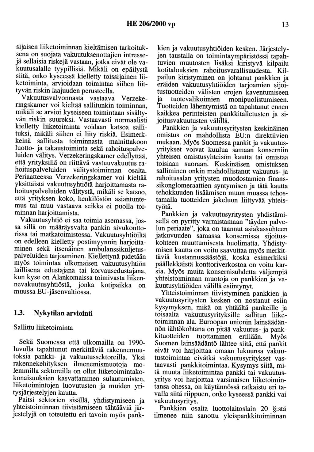 HE 206/2000 vp 13 sijaisen liiketoiminnan kieltämisen tarkoituksena on suojata vakuutuksenottajien intressejä sellaisia riskejä vastaan, jotka eivät ole vakuutusalalle tyypillisiä.