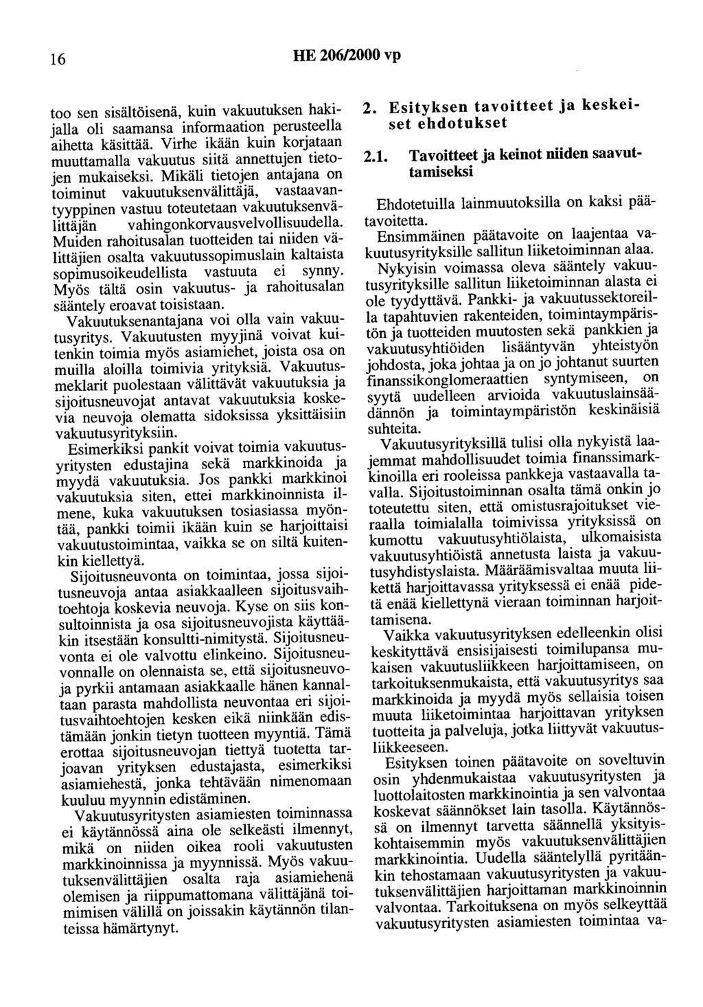 16 HE 206/2000 vp too sen sisältöisenä, kuin vakuutuksen hakijalla oli saamansa informaation perusteella aihetta käsittää.