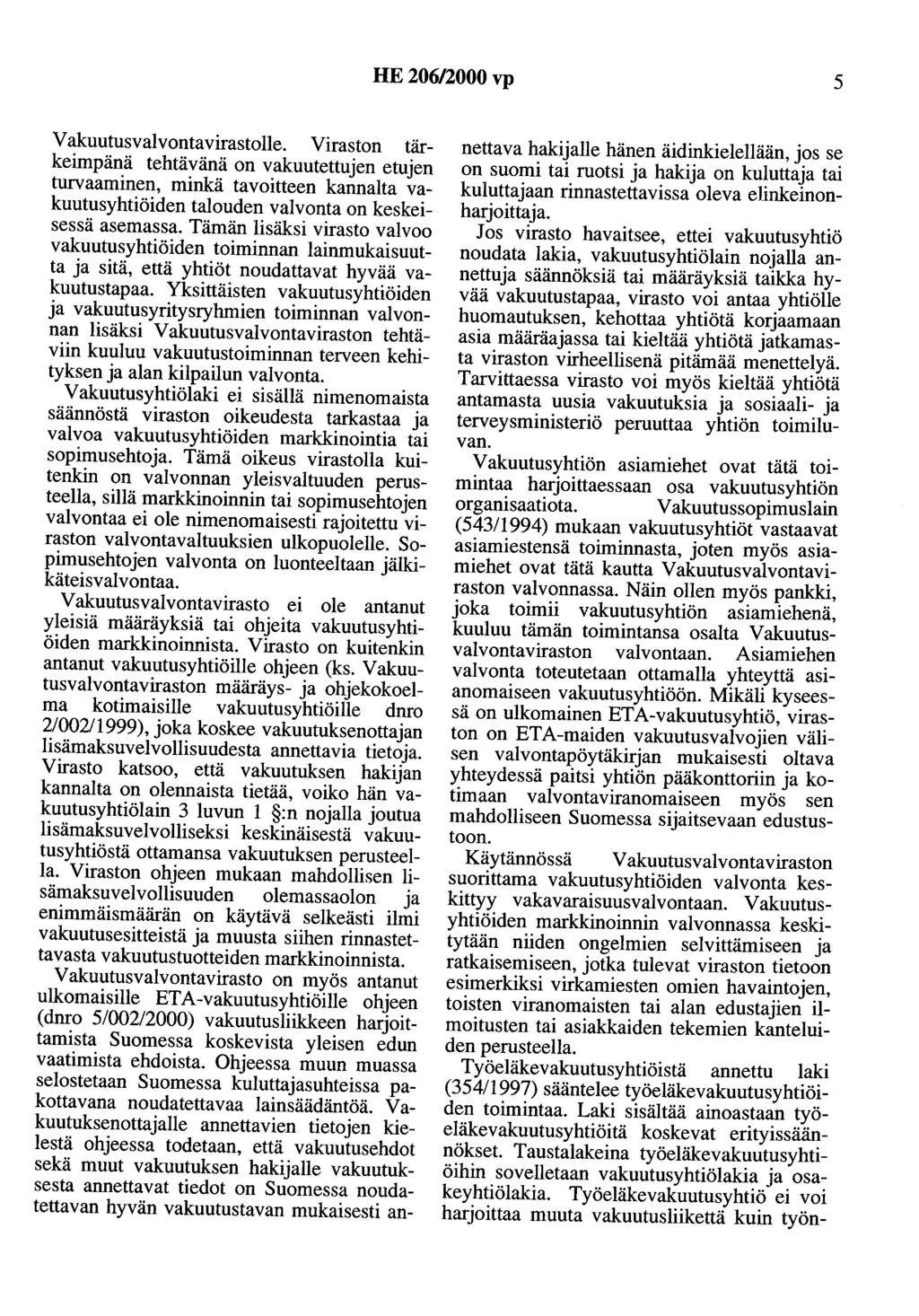 HE 206/2000 vp 5 Vakuutusvalvontavirastolle. Viraston tärkeimpänä tehtävänä on vakuutettujen etujen turvaaminen, minkä tavoitteen kannalta vakuutusyhtiöiden talouden valvonta on keskeisessä asemassa.