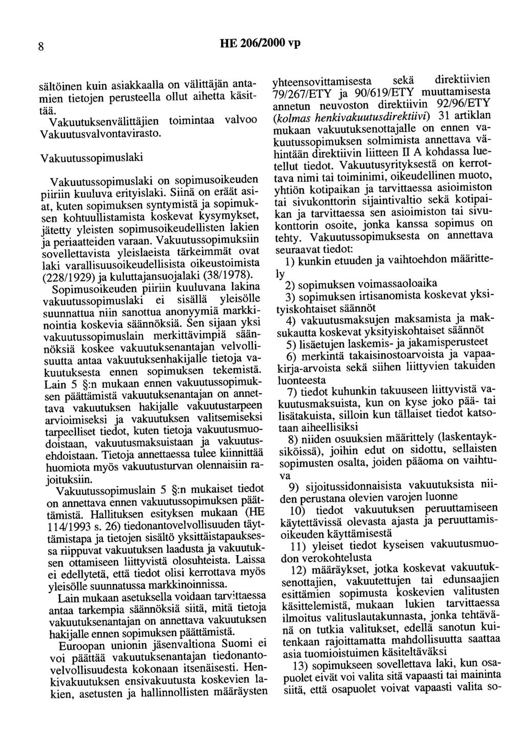 8 HE 206/2000 vp sältöinen kuin asiakkaalla on välittäjän antamien tietojen perusteella ollut aihetta käsittää. Vakuutuksenvälittäjien toimintaa valvoo Vakuutusvalvontavirasto.