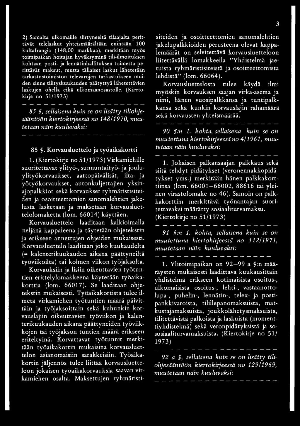 laskujen ohella eikä ulkomaanosastolle. (Kiertokirje 85, sellaisena kuin se on lisätty tiliohjesääntöön kiertokirjeessä no 148/1970, muutetaan 85. Korvausluettelo ja työaikakortti 1.