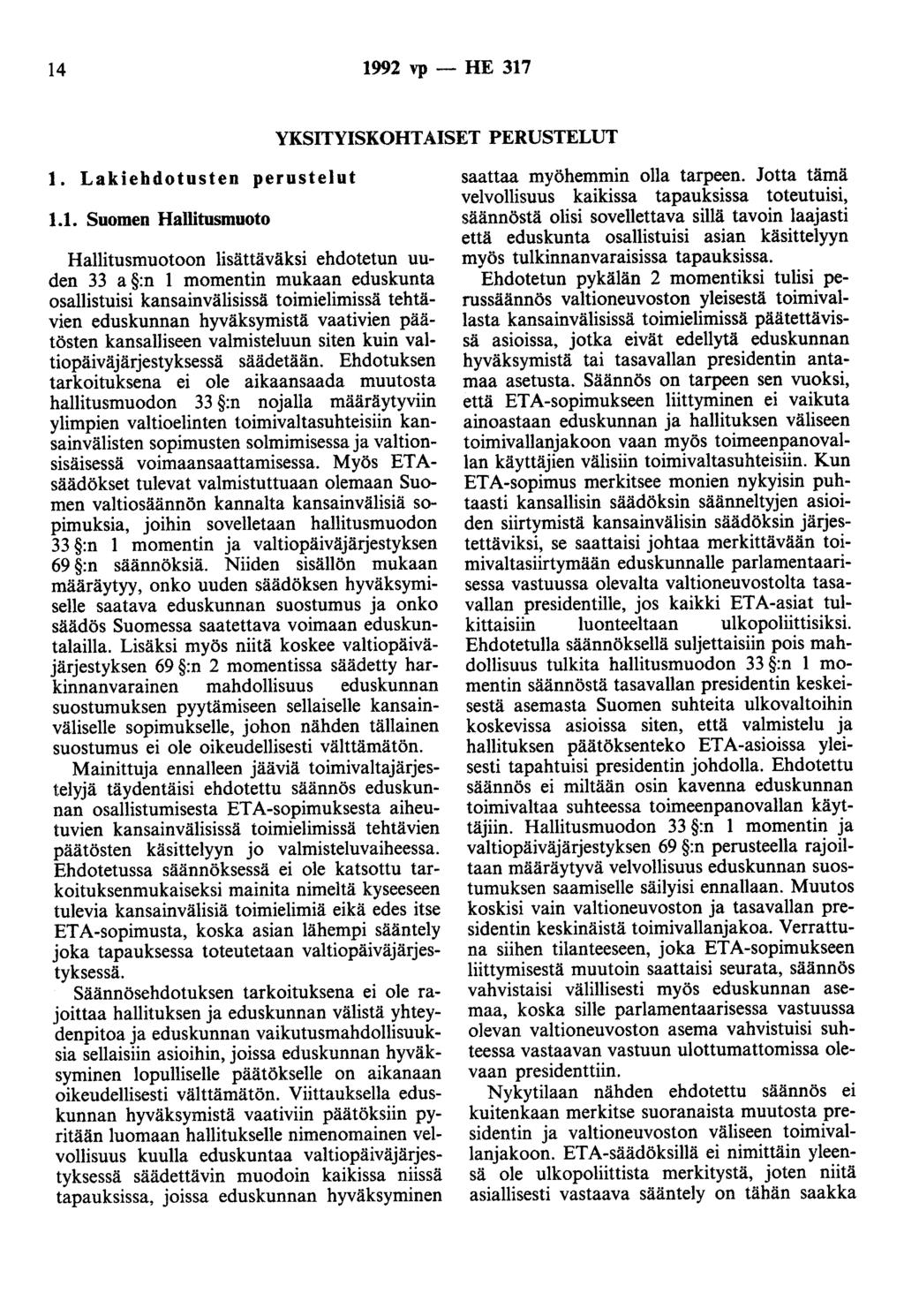 14 1992 vp- HE 317 YKSITYISKOHTAISET PERUSTELUT 1. Lakiehdotusten perustelut 1.1. Suomen Hallitusmuoto Hallitusmuotoon lisättäväksi ehdotetun uuden 33 a :n 1 momentin mukaan eduskunta osallistuisi