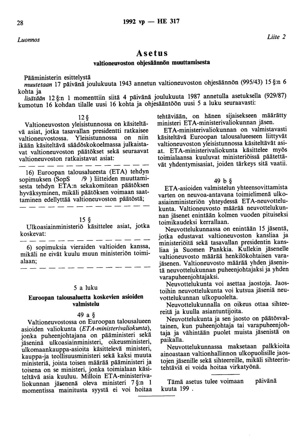 28 1992 vp- HE 317 Luonnos Liite 2 Asetus valtioneuvoston ohjesäännön muuttamisesta Pääministerin esittelystä muutetaan 17 päivänä joulukuuta 1943 annetun valtioneuvoston ohjesäännön (995/43) 15 :n 6