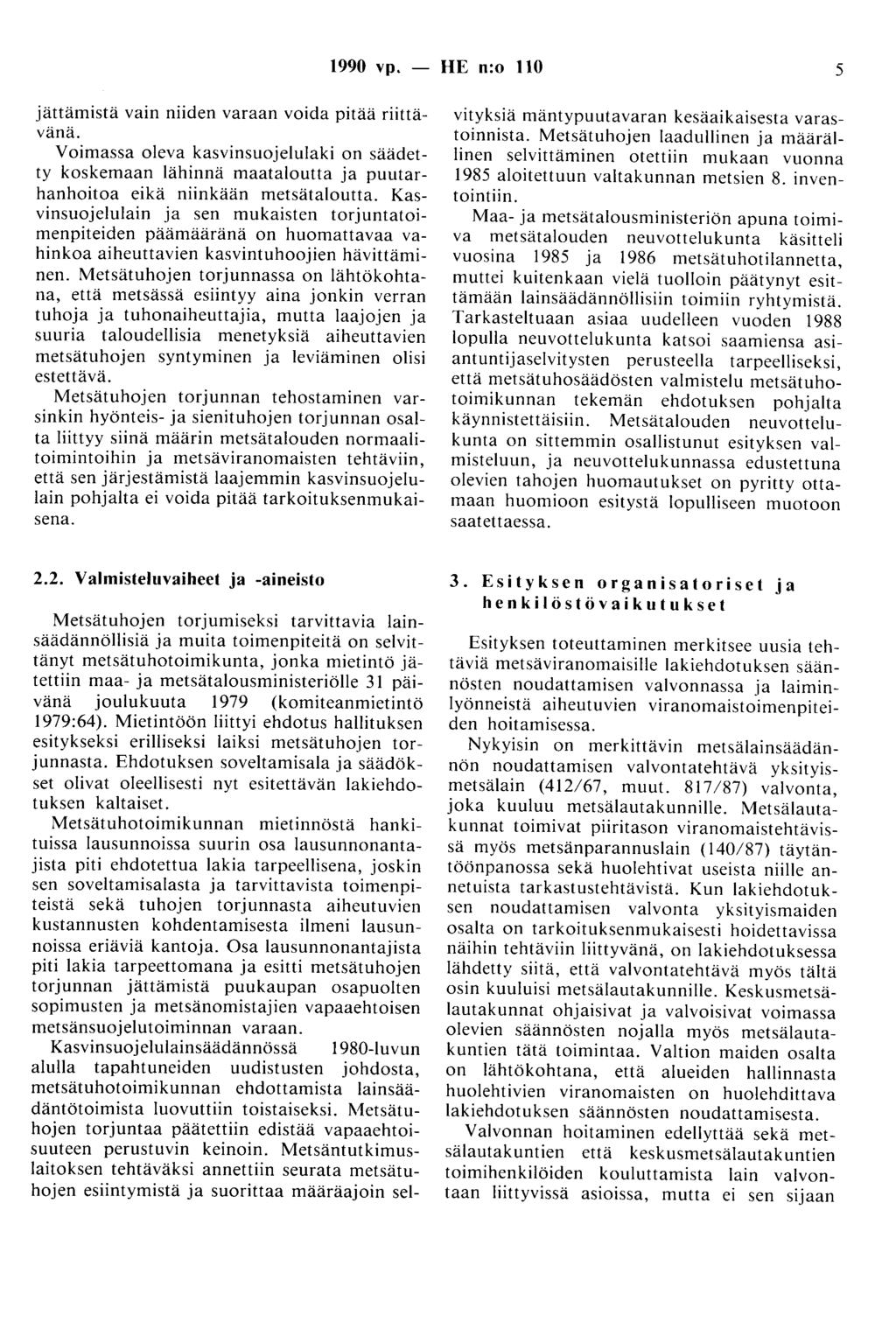 1990 vp. - HE n:o 110 5 jättämistä vain niiden varaan voida pitää riittävänä. Voimassa oleva kasvinsuojelulaki on säädetty koskemaan lähinnä maataloutta ja puutarhanhoitoa eikä niinkään metsätaloutta.