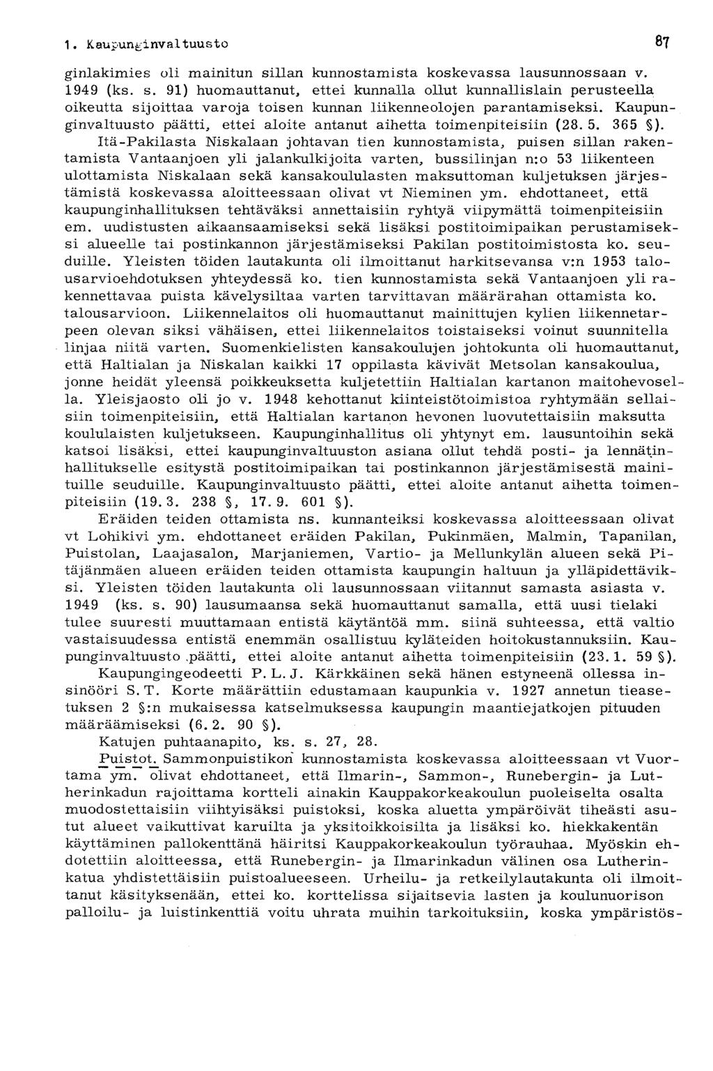 87.1.Kaupunginvaltuusto ginlakimies oli mainitun sillan kunnostamista koskevassa lausunnossaan v. 1949 (ks. s. 91) huomauttanut, ettei kunnalla ollut kunnallislain perusteella oikeutta sijoittaa varoja toisen kunnan liikenneolojen parantamiseksi.