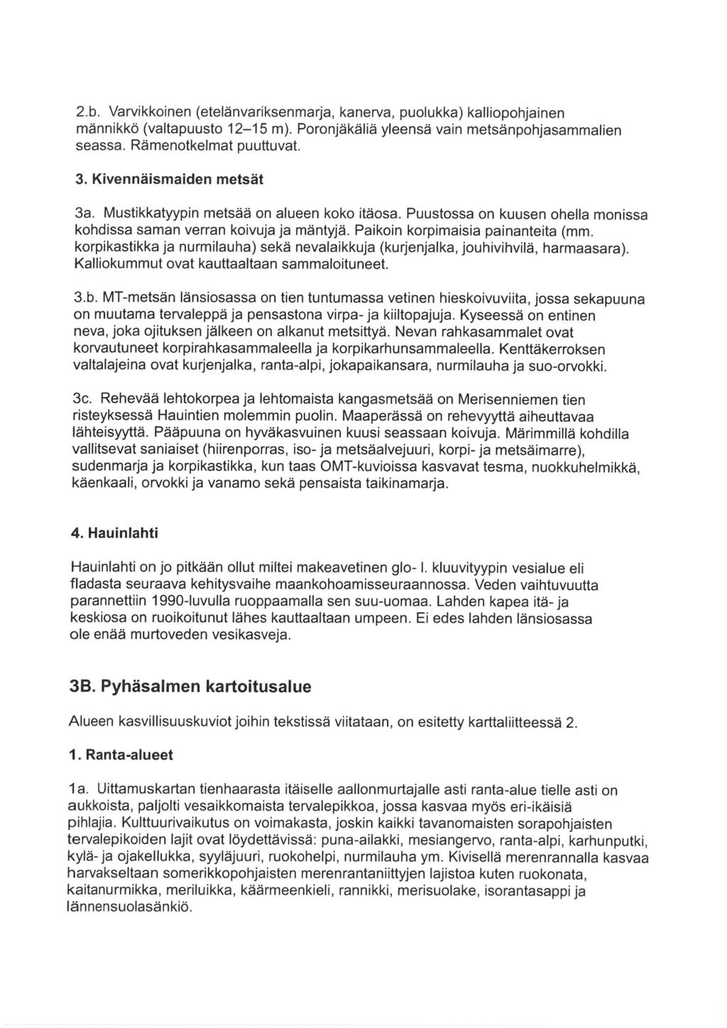2. b. Varvikkoinen (etelänvariksenmarja, kanerva, puolukka) kalliopohjainen männikkö (valtapuusto 12-15 m). Poronjäkäliä yleensä vain metsänpohjasammalien seassa. Rämenotkelmat puuttuvat. 3.