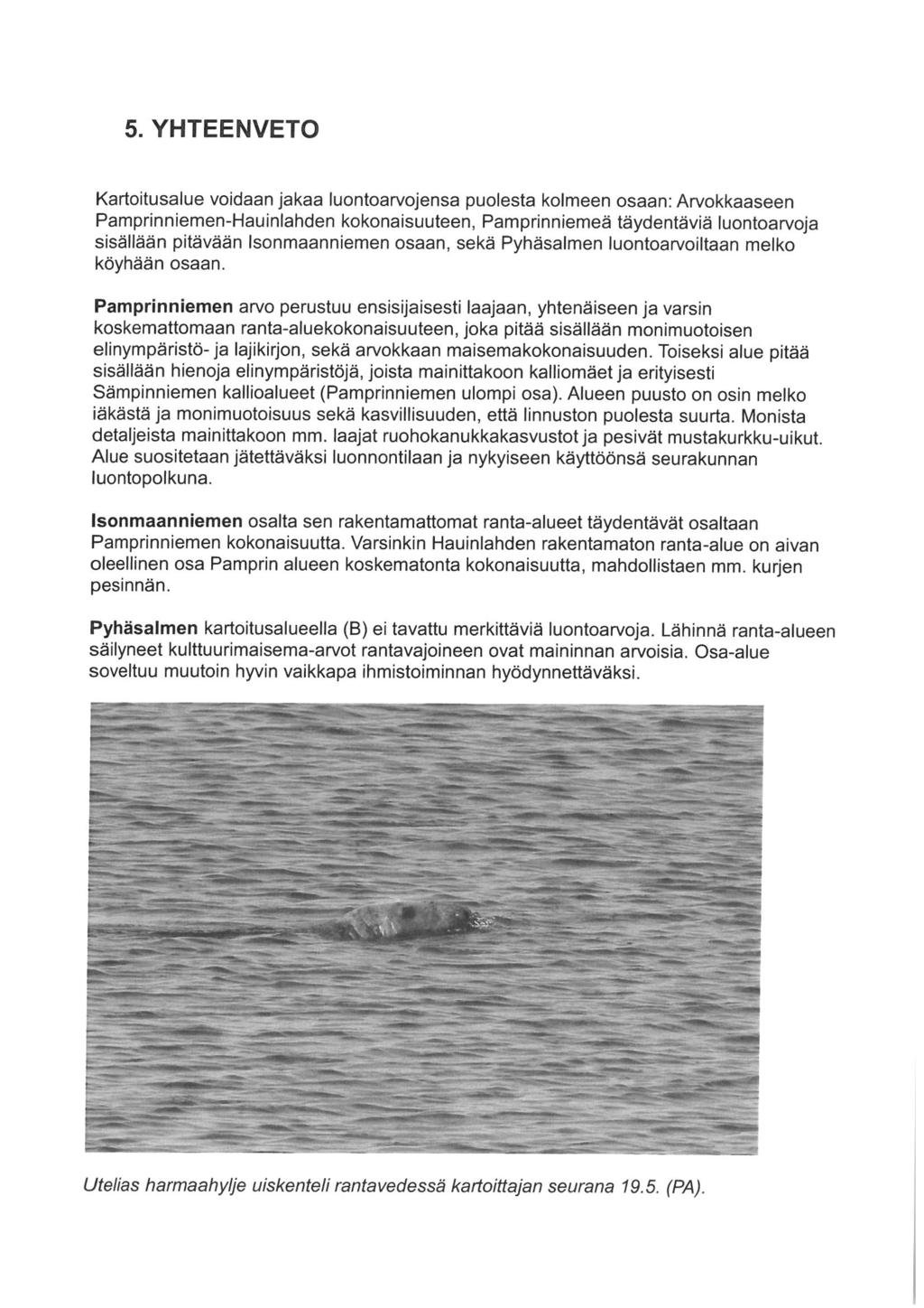 5. YHTEENVETO Kartoitusalue voidaan Jakaa luontoarvojensa puolesta kolmeen osaan: Arvokkaaseen Pamprinniemen-Hauinlahden kokonaisuuteen, Pamprinniemeä täydentäviä luontoarvoja sisällään pitävään