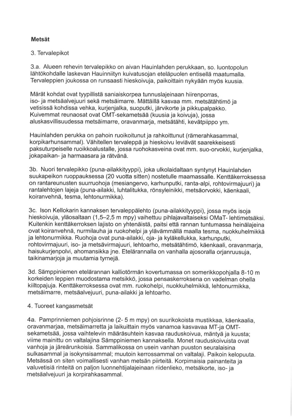 Metsät 3. Tervalepikot 3. a. Alueen rehevin tervalepikko on aivan Hauinlahden perukkaan, so. luontopolun lähtökohdalle laskevan Hauinniityn kuivatusojan eteläpuolen entisellä maatumalla.