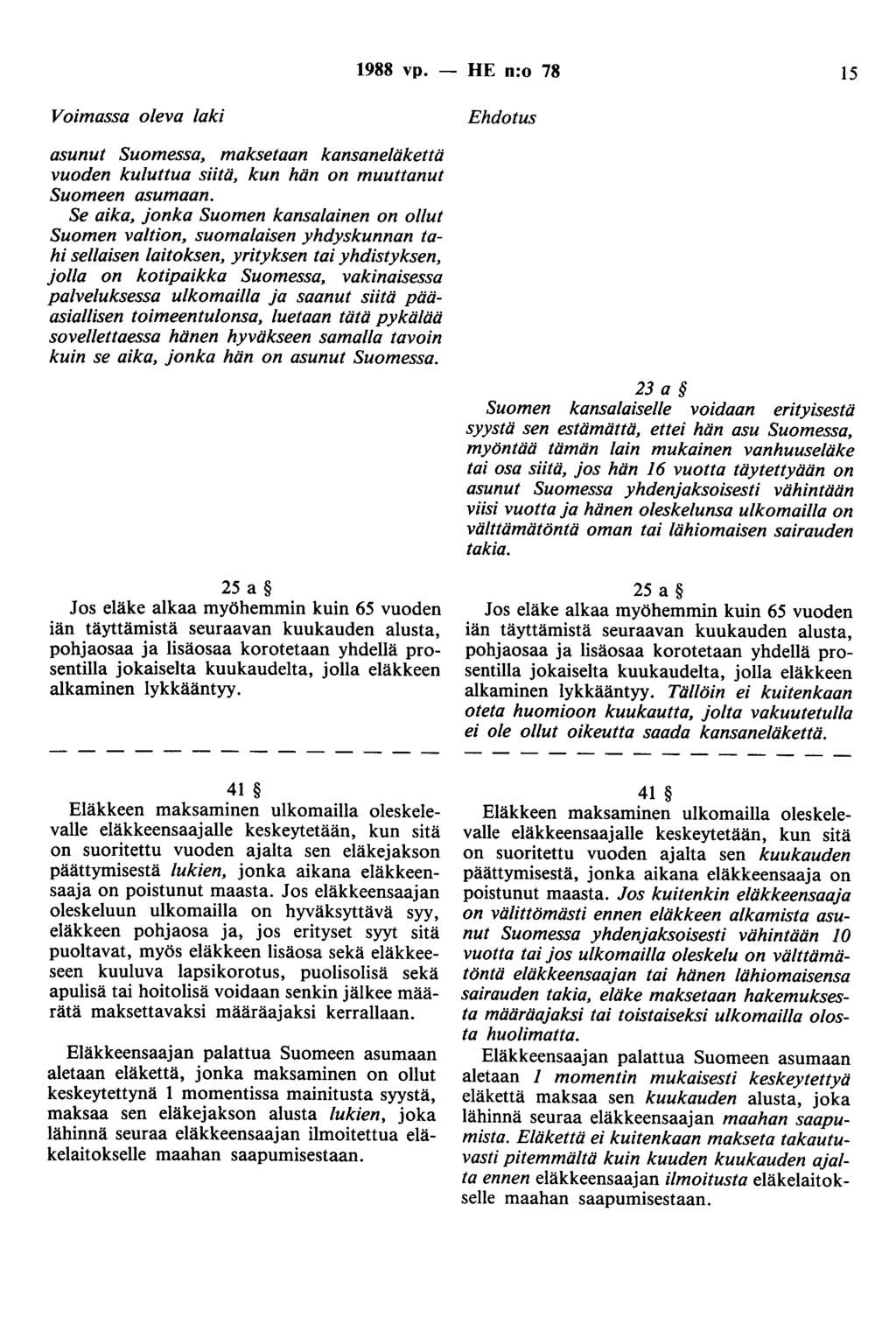 1988 vp. - HE n:o 78 15 Voimassa oleva laki asunut Suomessa, maksetaan kansaneläkettä vuoden kuluttua siitä, kun hän on muuttanut Suomeen asumaan.