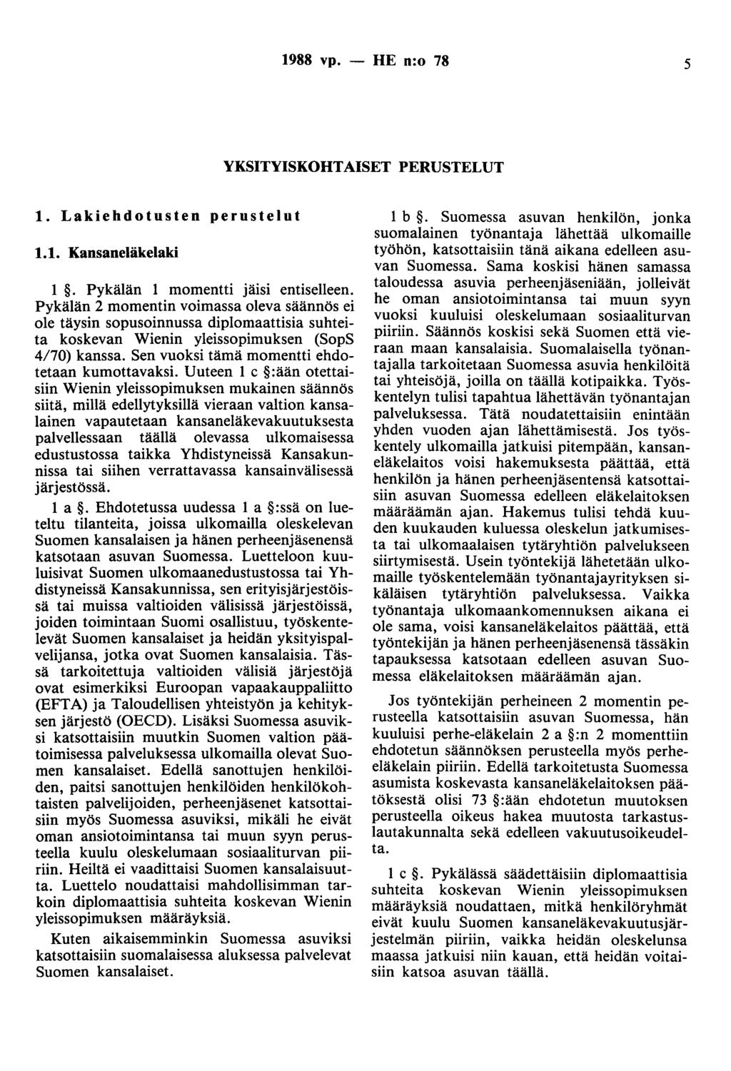 1988 vp. - HE n:o 78 5 YKSITYISKOHTAISET PERUSTELUT 1. Lakiehdotusten perustelut 1.1. Kansaneläkelaki 1. Pykälän 1 momentti jäisi entiselleen.