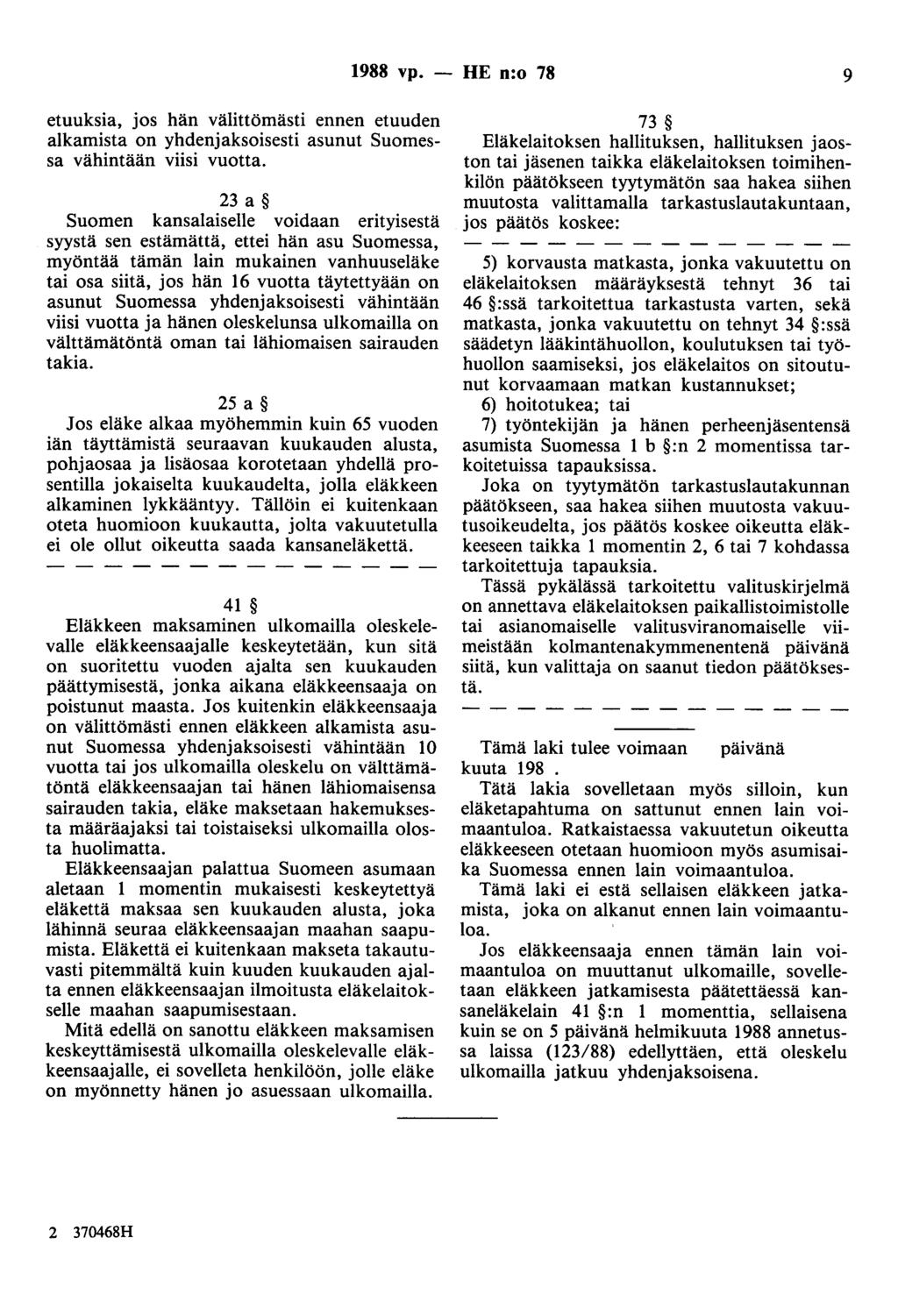 1988 vp. - HE n:o 78 9 etuuksia, jos hän välittömästi ennen etuuden alkamista on yhdenjaksoisesti asunut Suomessa vähintään viisi vuotta.