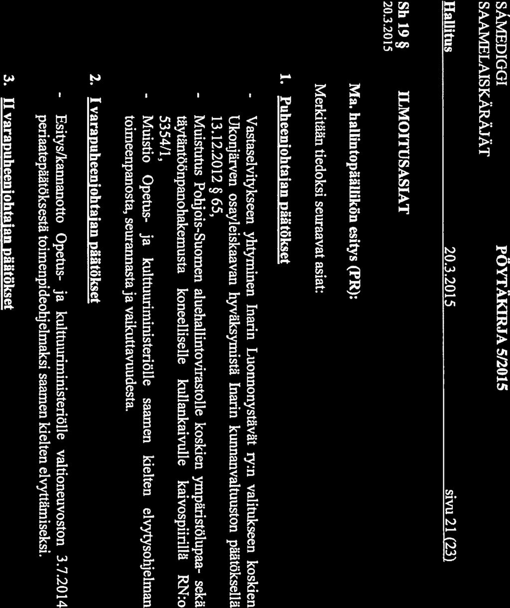 SÅMEDIGGI PÖYTÄKIRJA 5/2015 Hallitus 20.3.20 15 sivu 21 (23 Sh 19 20.3.2015 ILMOITUSASIAT Ma. hallintopaallikon esitys (PR): Merkitään tiedoksi seuraavat asiat: 1.
