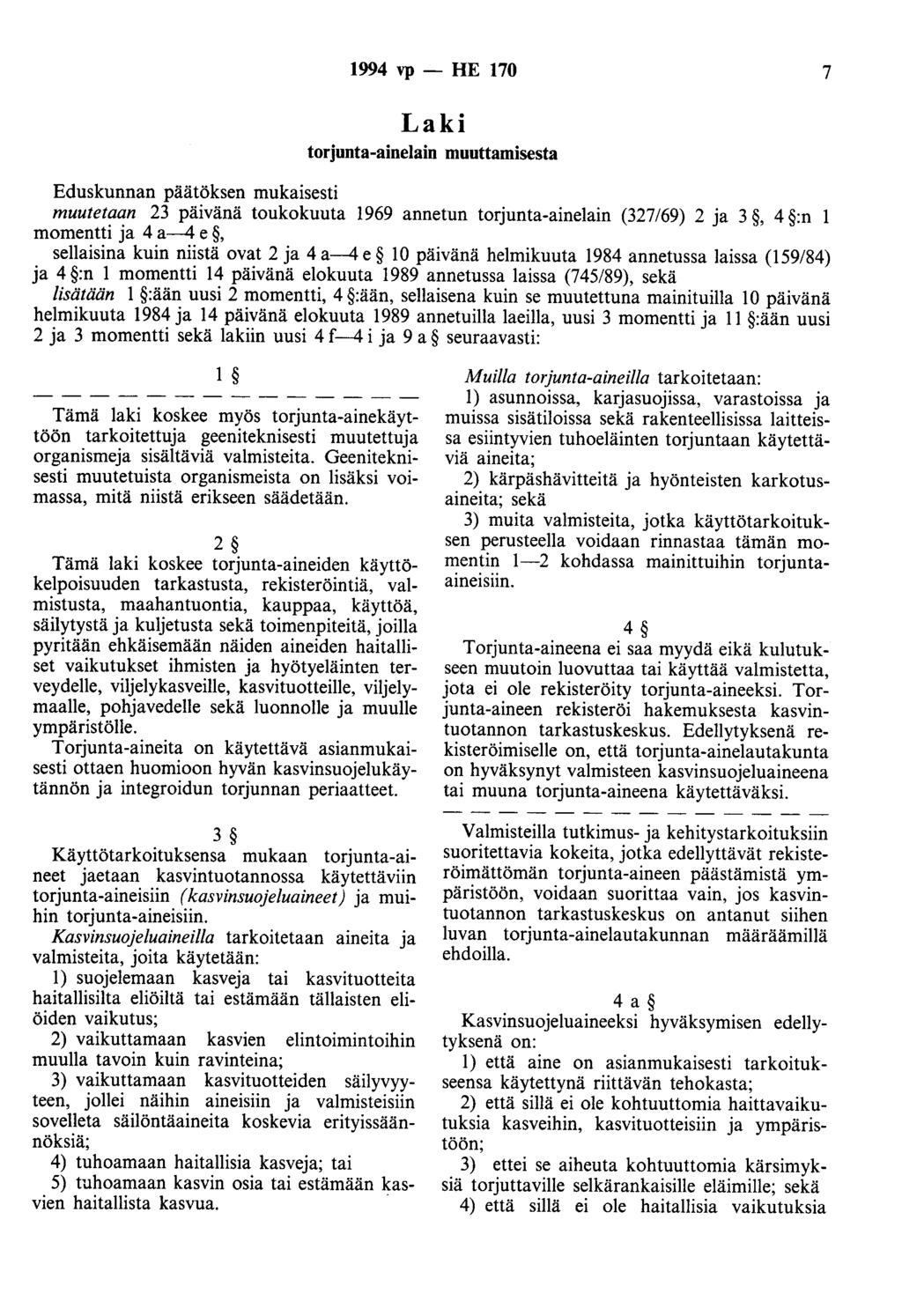 1994 vp - HE 170 7 Laki torjunta-ainelain muuttamisesta Eduskunnan päätöksen mukaisesti muutetaan 23 päivänä toukokuuta 1969 annetun torjunta-ainelain (327/69) 2 ja 3, 4 :n 1 momentti ja 4 a-4 e,