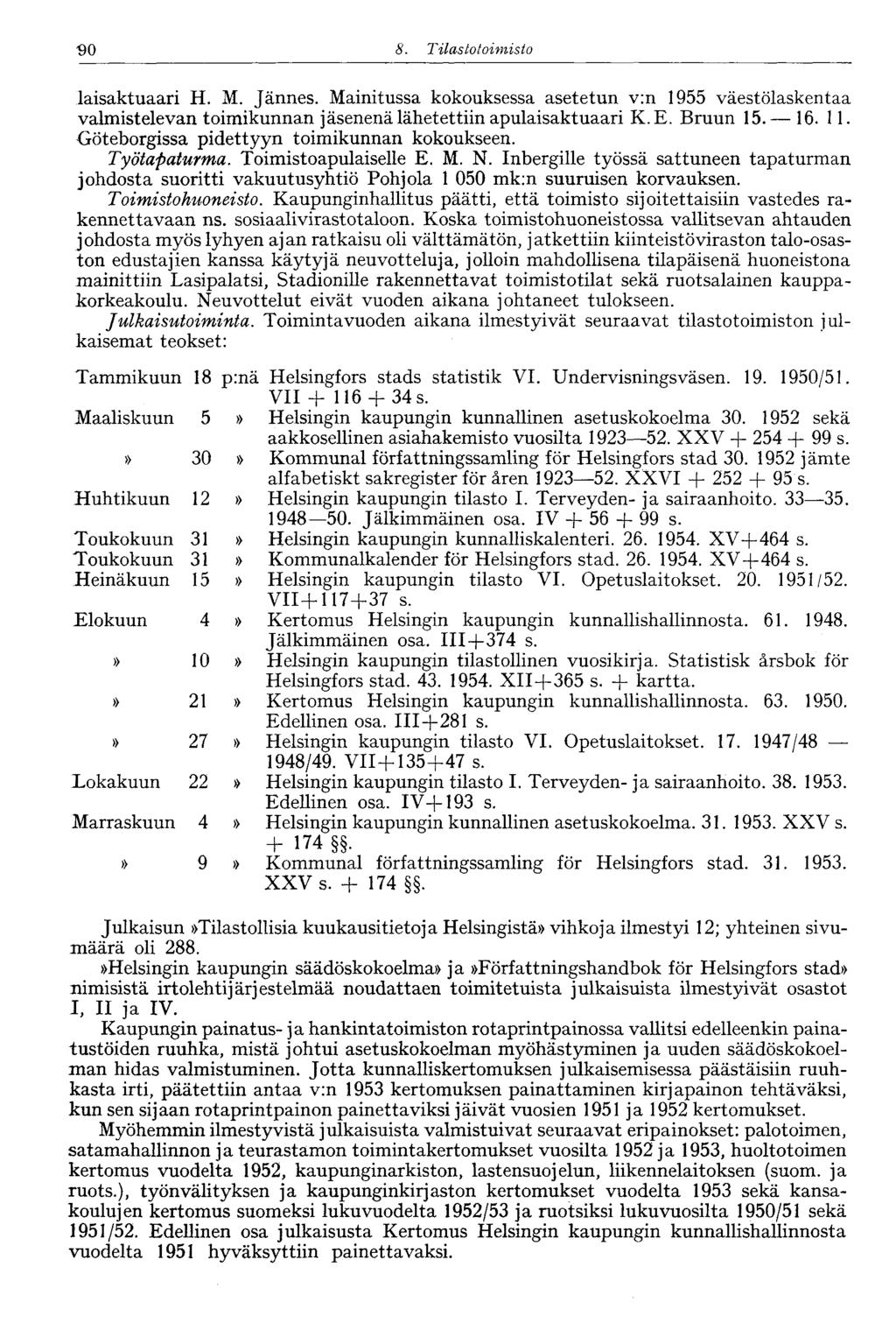 90 8. Tilastotoimisto laisaktuaari H. M. Jännes. Mainitussa kokouksessa asetetun v:n 1955 väestölaskentaa valmistelevan toimikunnan jäsenenä lähetettiin apulaisaktuaari K. E. Bruun 15. 16. 11.