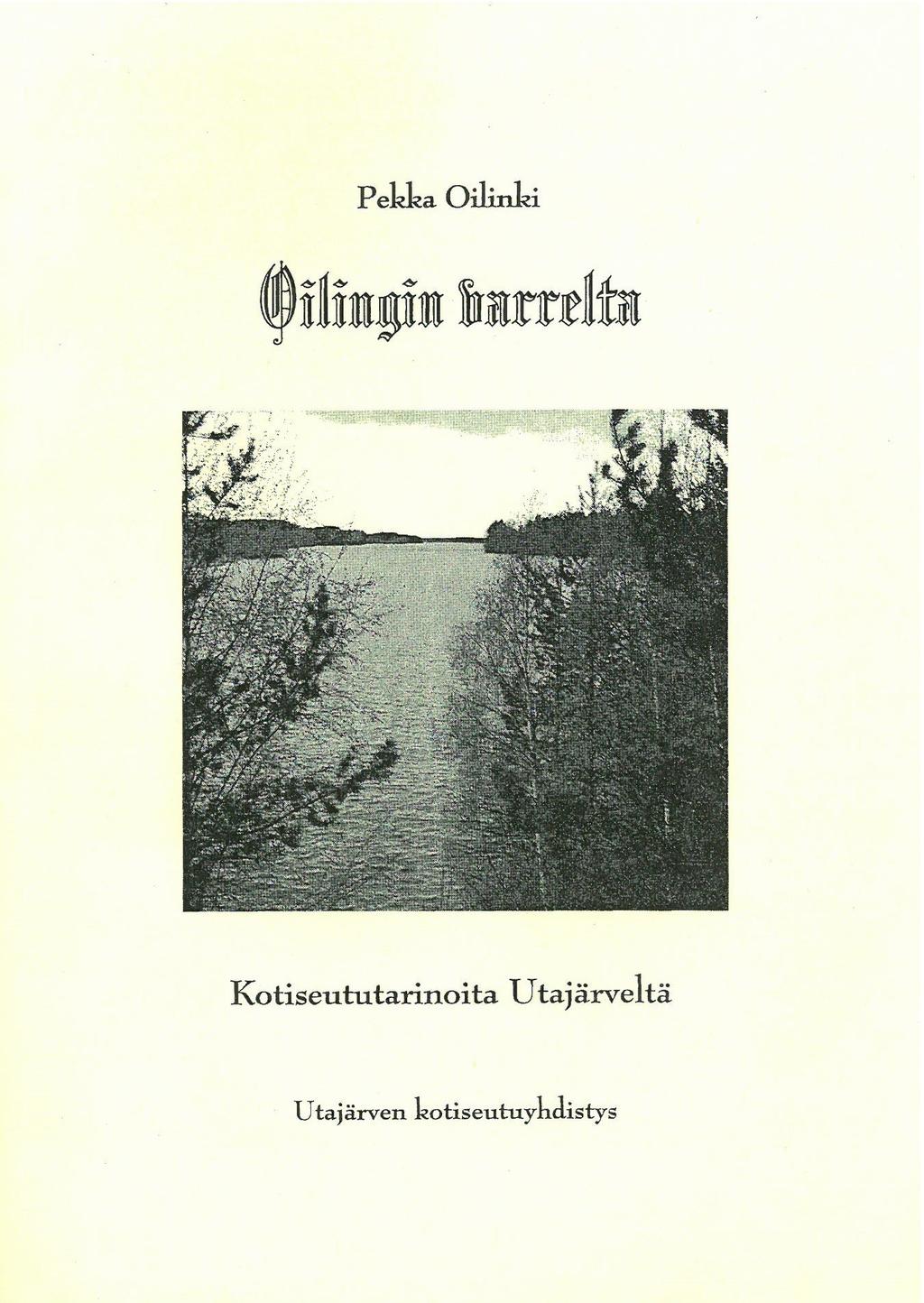 Pekka Oilinki Oilingin varrelta : kotiseututarinoita Utajärveltä (Utajärven Kotiseutuyhdistys, 1998) 179 sivua.