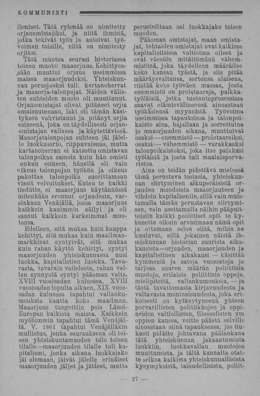 ihmiset. Tätä ryhmää on nimitetty orjanomistajiksi, ja niitä ihmisiä, jotka tekivät työn ja antoivat työvoiman toisille, niitä on nimitetty orjiksi.