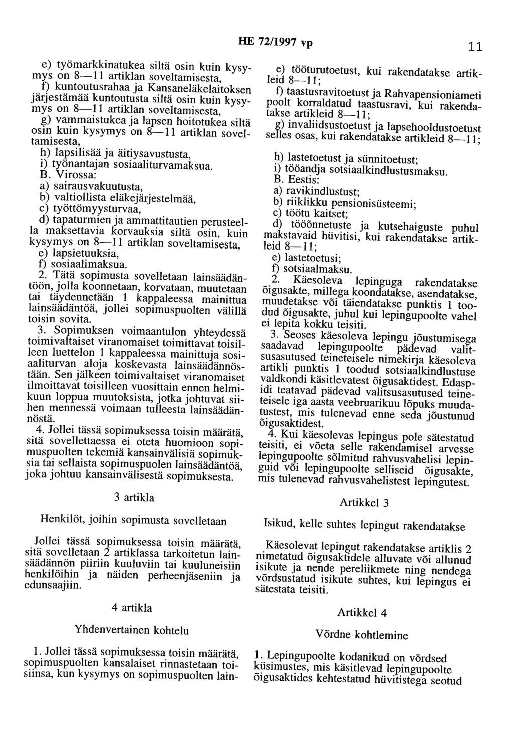 HE 72/1997 vp 11 e) työmarkkinatukea siltä osin kuin kysymys on 8-11 artiklan soveltamisesta, f) kuntootusrahaa ja Kansaneläkelaitoksen järjestämää kuntoutusta siltä osin kuin kysymys on 8-11