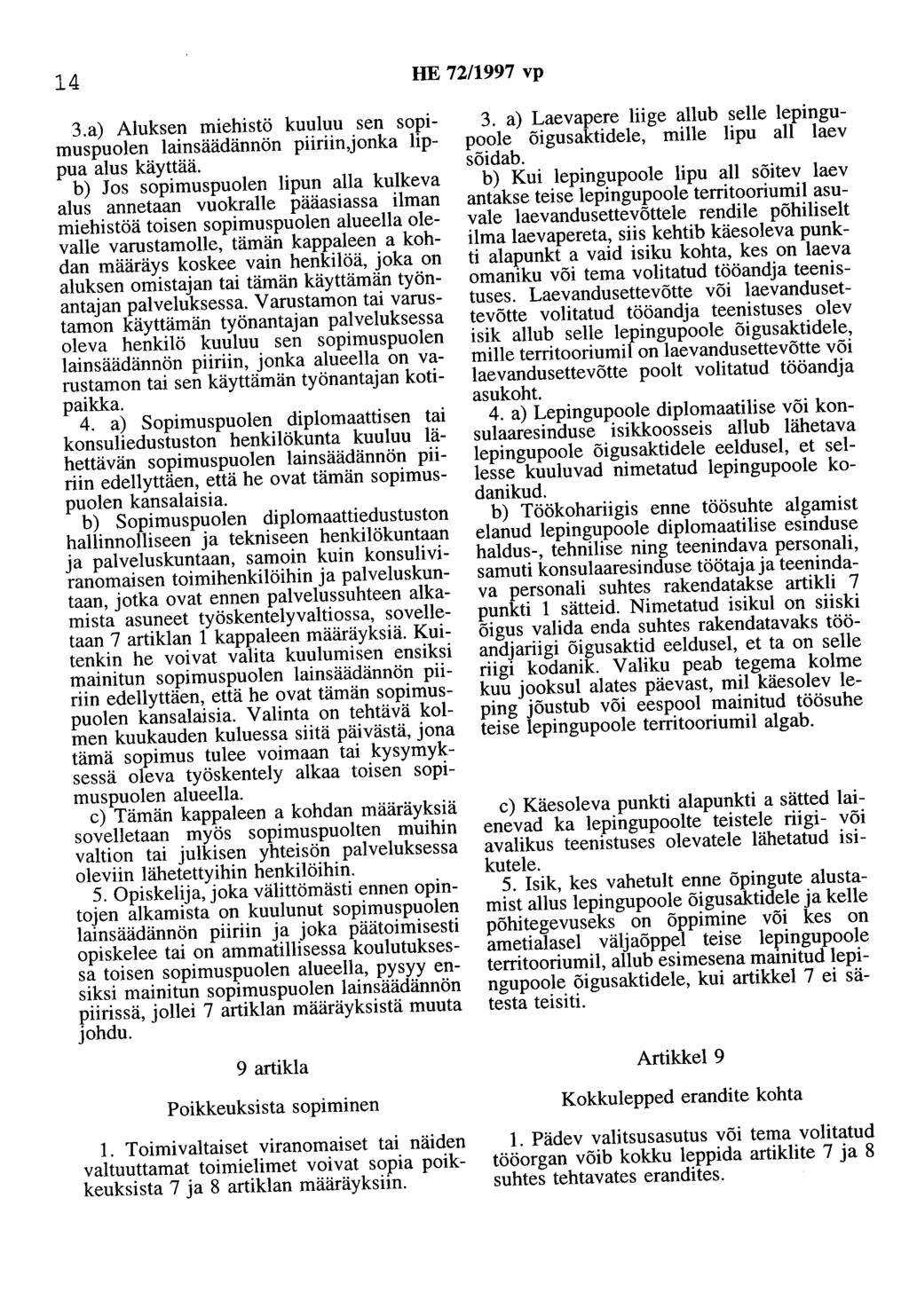 14 HE 72/1997 vp 3.a) Aluksen miehistö kuuluu sen sopimuspuolen lainsäädännön piiriin,jonka hppua alus käyttää.