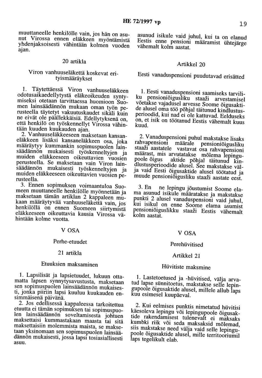 HE 72/1997 vp 19 muuttaneelle henkilölle vain, jos hän on asunut Virossa ennen eläkkeen myöntämistä yhdenjaksoisesti vähintään kolmen vuoden ajan.