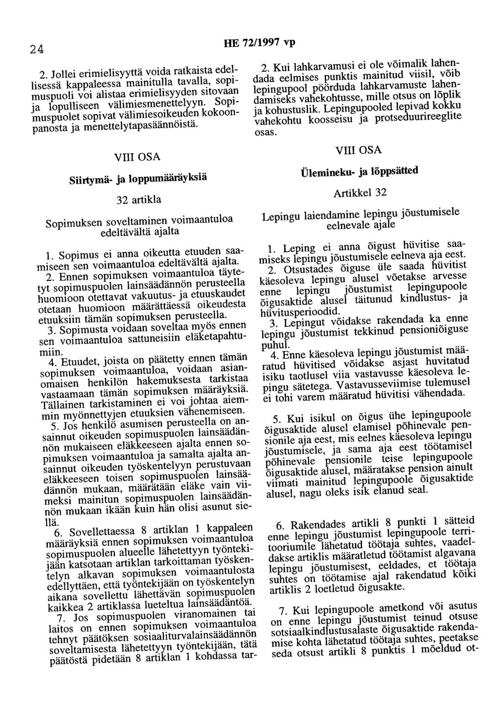 24 HE 72/1997 vp 2. Jollei erimielisyyttä voida ratkaista edellisessä kappaleessa mainitulla tavalla, sopimuspuoli voi alistaa erimielisyyden sitovaan ja lopulliseen välimiesmenettelyyn.