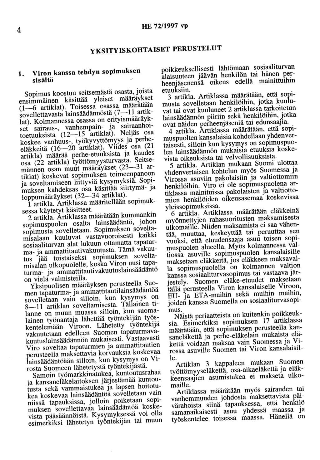 4 HE 72/1997 vp YKSITYISKOHTAISET PERUSTELUT 1. Viron kanssa tehdyn sopimuksen sisältö Sopimus koostuu seitsemästä osasta, joista ensimmäinen käsittää yleiset määräykset (1-6 artiklat).
