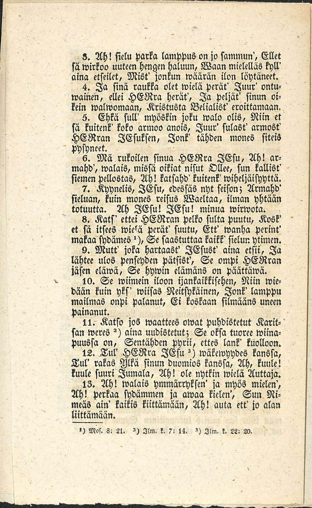 s. Ah! sielu parka lamppuson jo sammun', Ellet sä wirkoo uuteen hengen haluun, Waan mielelläs kyll' aina etseilet, Mist' jonkun wäärän ilon löytäneet. 4.