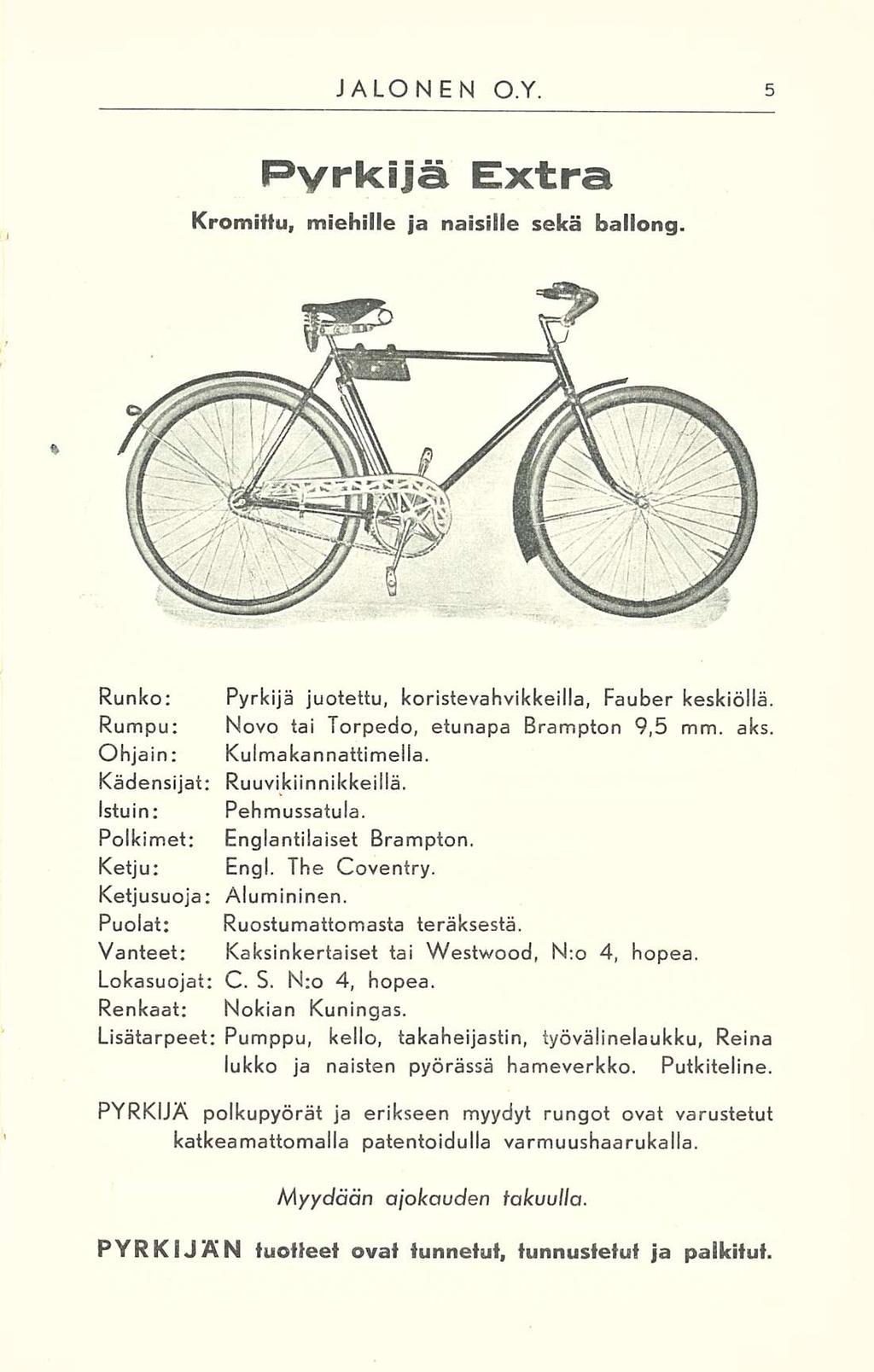 JALONEN O.Y. Pyrkijä Extra Kromitta, miehille ja naisille sekä baliong. Runko: Pyrkijä juotettu, koristevahvikkeilla, Fauber keskiöllä. Rumpu: Novo tai Torpedo, etunapa Brampton 9,5 mm. aks.