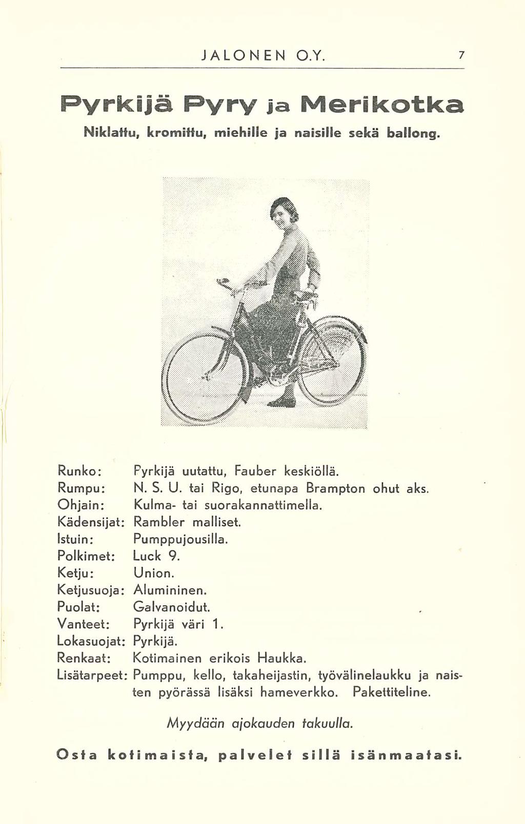 JALONEN O.Y. Pyrkijä Pyry ja Merikotka Niklattu, kromittu, miehille ja naisille sekä ballong. Runko: Pyrkijä uutattu, Fauber keskiöllä. Rumpu: N. S. U. tai Rigo, etunapa Brampton ohut aks.