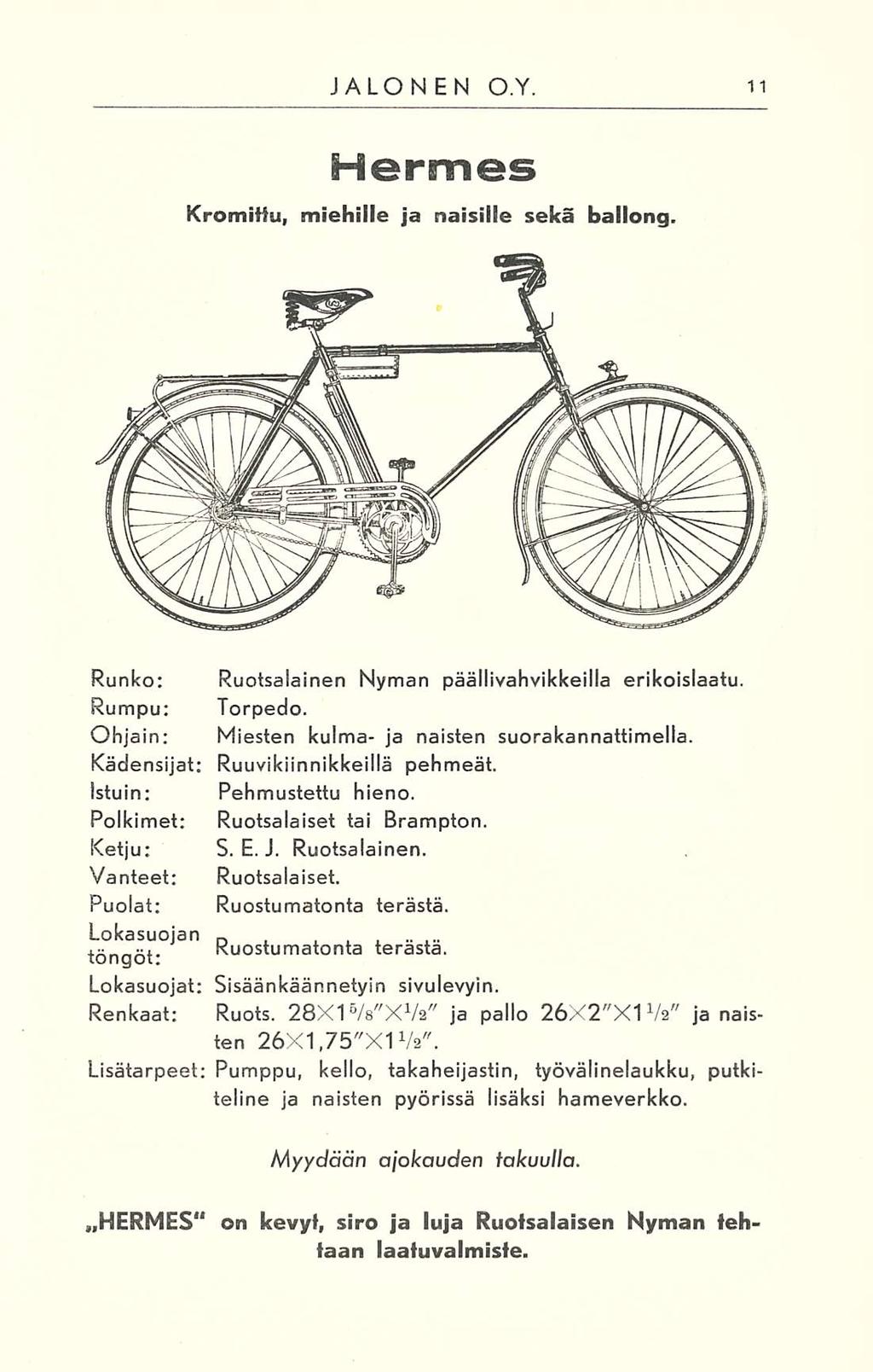 JALONEN O.Y. Hermes Kromitta, miehille ja naisille sekä ballong. Runko: Ruotsalainen Nyman päällivahvikkeilla erikoislaatu. Rumpu: Torpedo. Ohjain: Miesten kulma- ja naisten suorakannattimella.