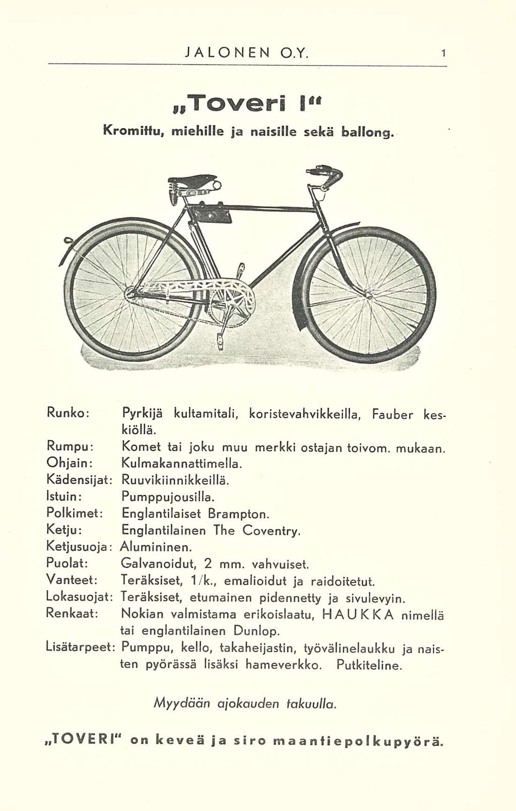 JALONEN O.Y. Toveri l M Kromitta, miehille ja naisille sekä ballong. Runko: Pyrkijä kultamitali, koristevahvikkeilla, Fauber keskiöllä. Rumpu; Komet tai joku muu merkki ostajan toivom. mukaan.