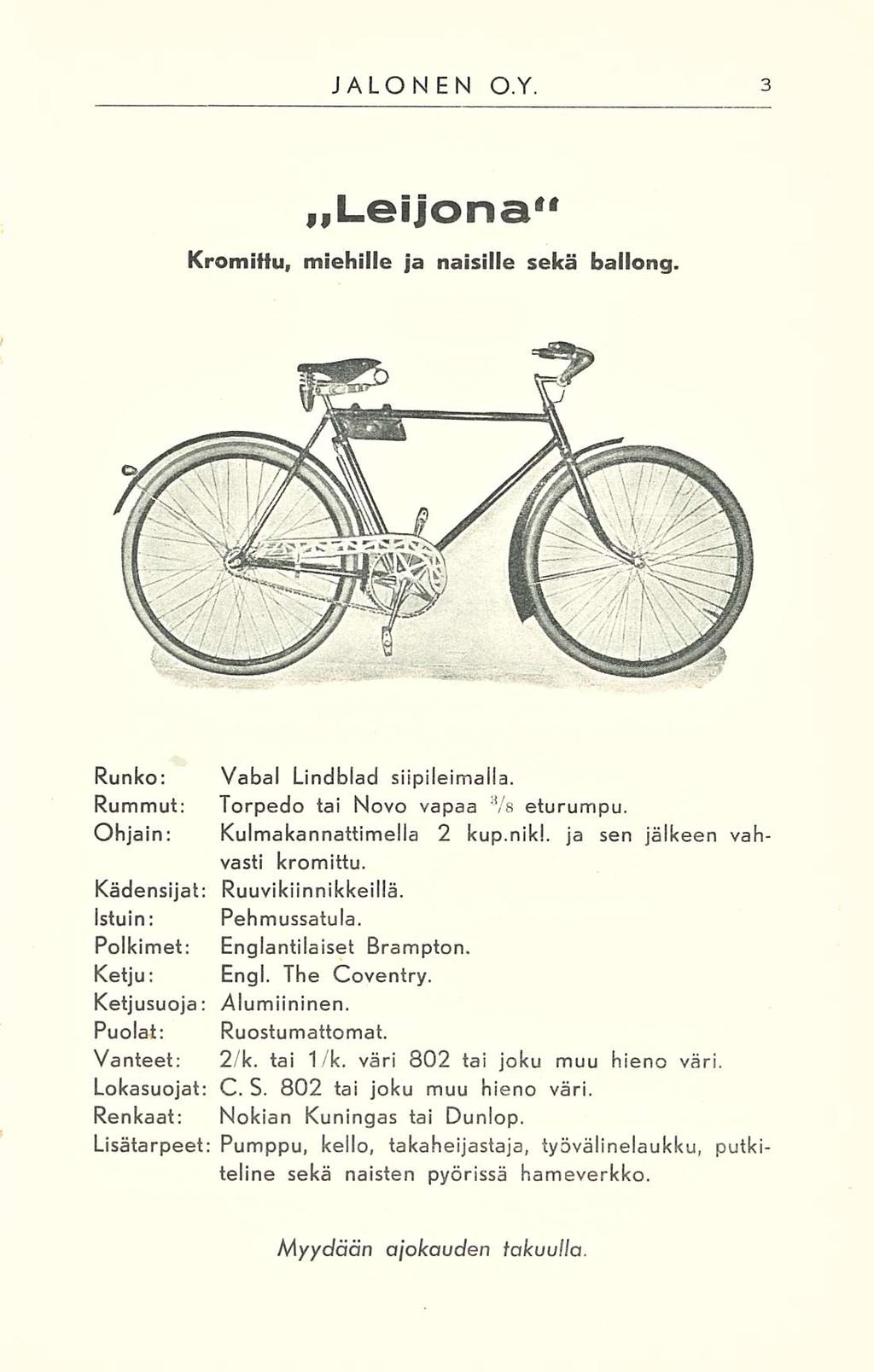 JALONEN O.Y. Leijona Kromiffu, miehille ja naisille sekä ballong. Runko: Vabal Lindblad siipiieimalla. Rummut; Torpedo tai Novo vapaa 3 /s eturumpu. Ohjain: Kulmakannattimella 2 kup.nikl.