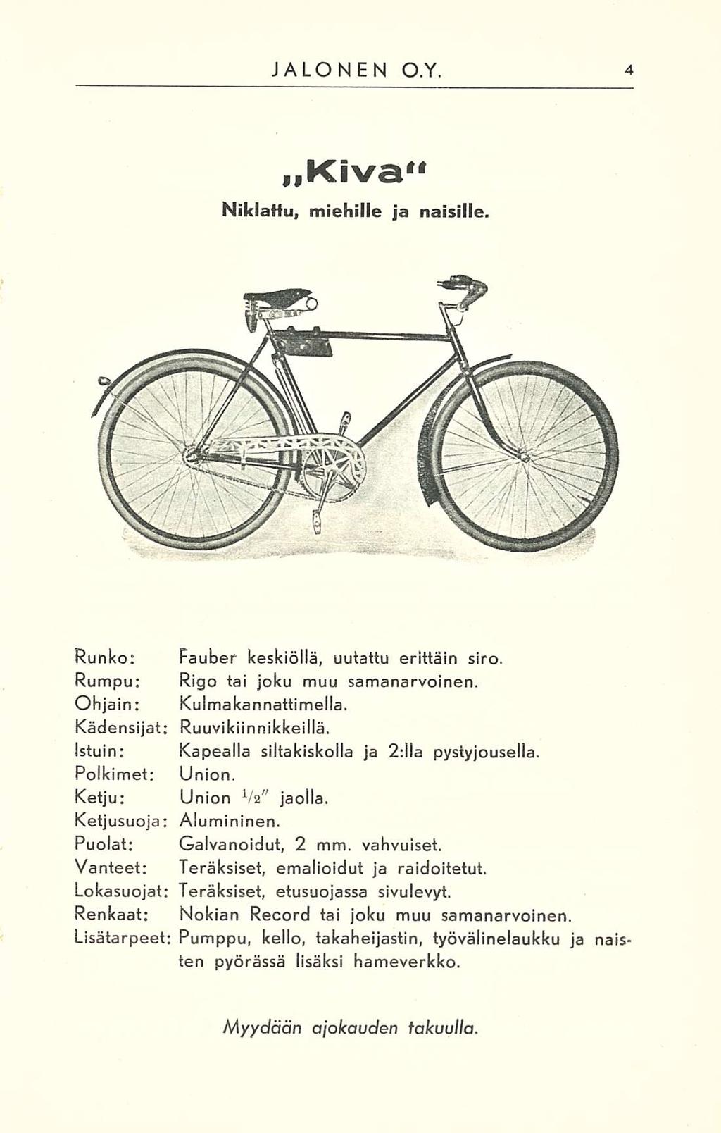 JALONEN O.Y. Kiva Niklatfu, miehille ja naisille. Runko: Fauber keskiöllä, uutattu erittäin siro. Rumpu: Rigo tai joku muu samanarvoinen. Ohjain: Kulmakannattimella. Kädensijat; Ruuvikiinnikkeillä.