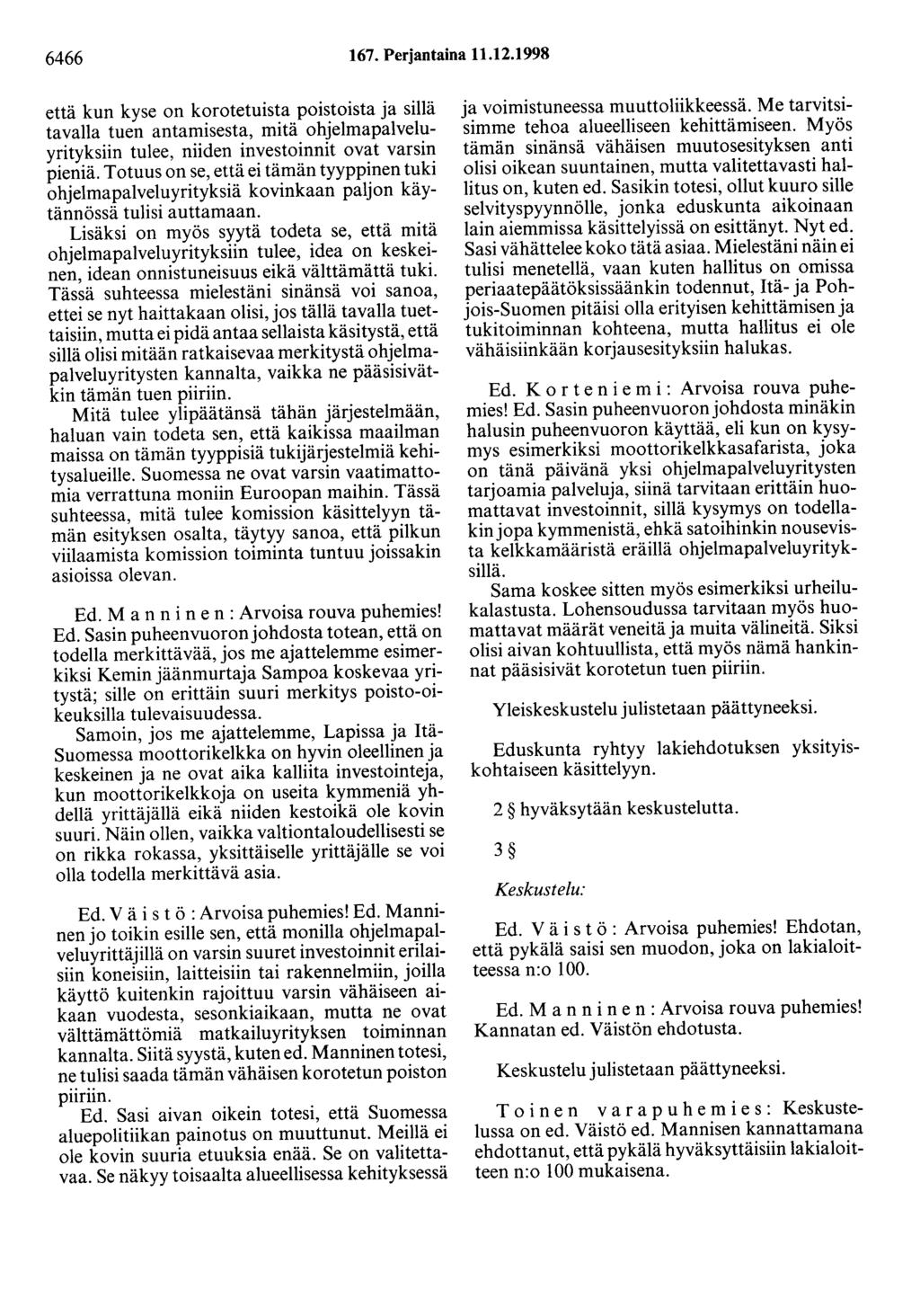 6466 167. Perjantaina 11.12.1998 että kun kyse on korotetuista poistoista ja sillä tavalla tuen antamisesta, mitä ohjelmapalveluyrityksiin tulee, niiden investoinnit ovat varsin pieniä.